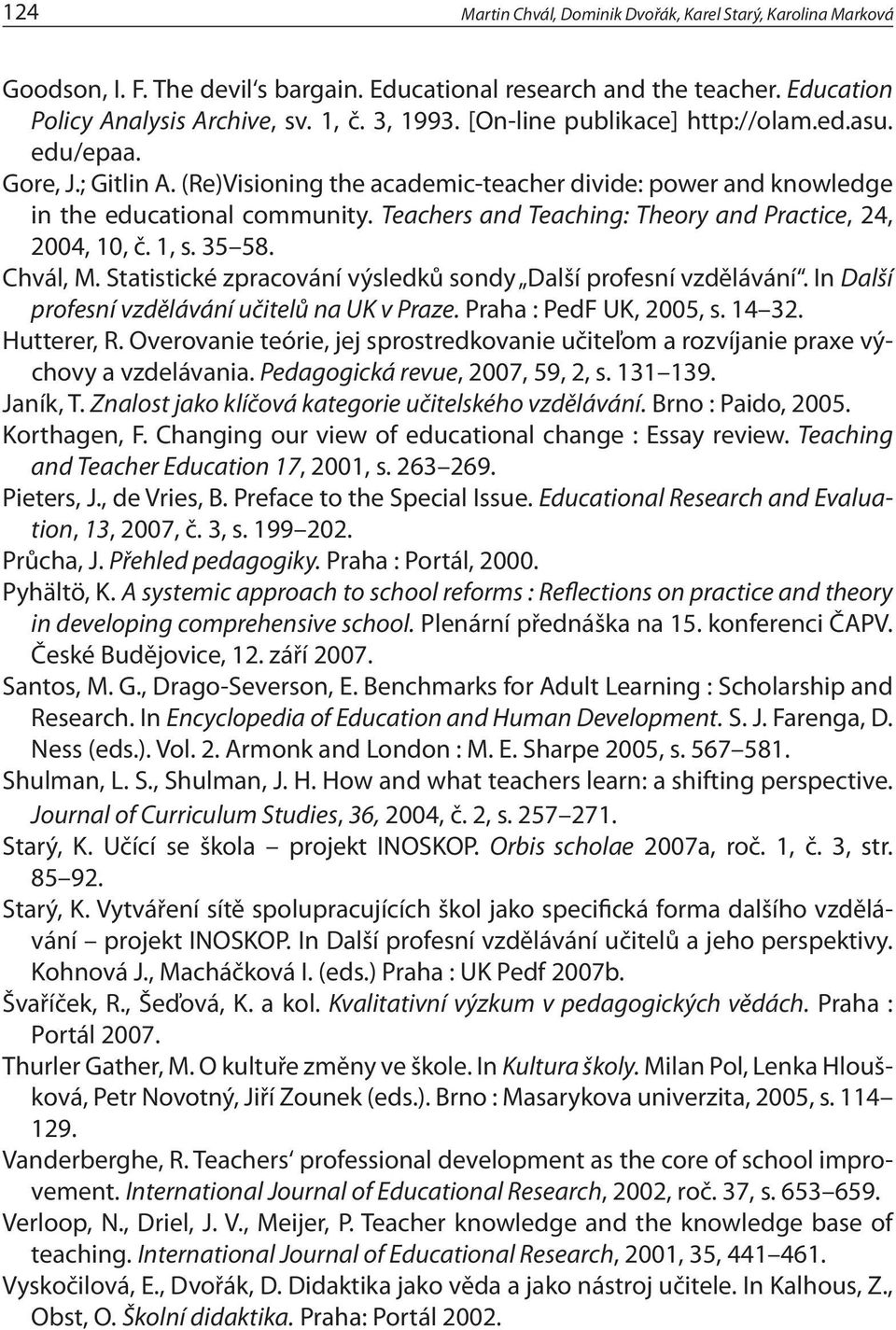 Teachers and Teaching: Theory and Practice, 24, 2004, 10, č. 1, s. 35 58. Chvál, M. Statistické zpracování výsledků sondy Další profesní vzdělávání. In Další profesní vzdělávání učitelů na UK v Praze.