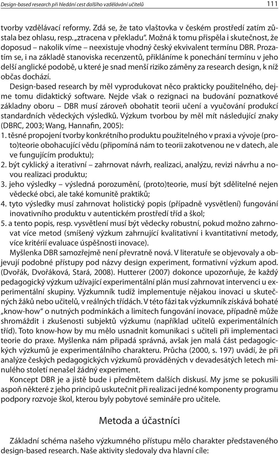 Prozatím se, i na základě stanoviska recenzentů, přikláníme k ponechání termínu v jeho delší anglické podobě, u které je snad menší riziko záměny za research design, k níž občas dochází.