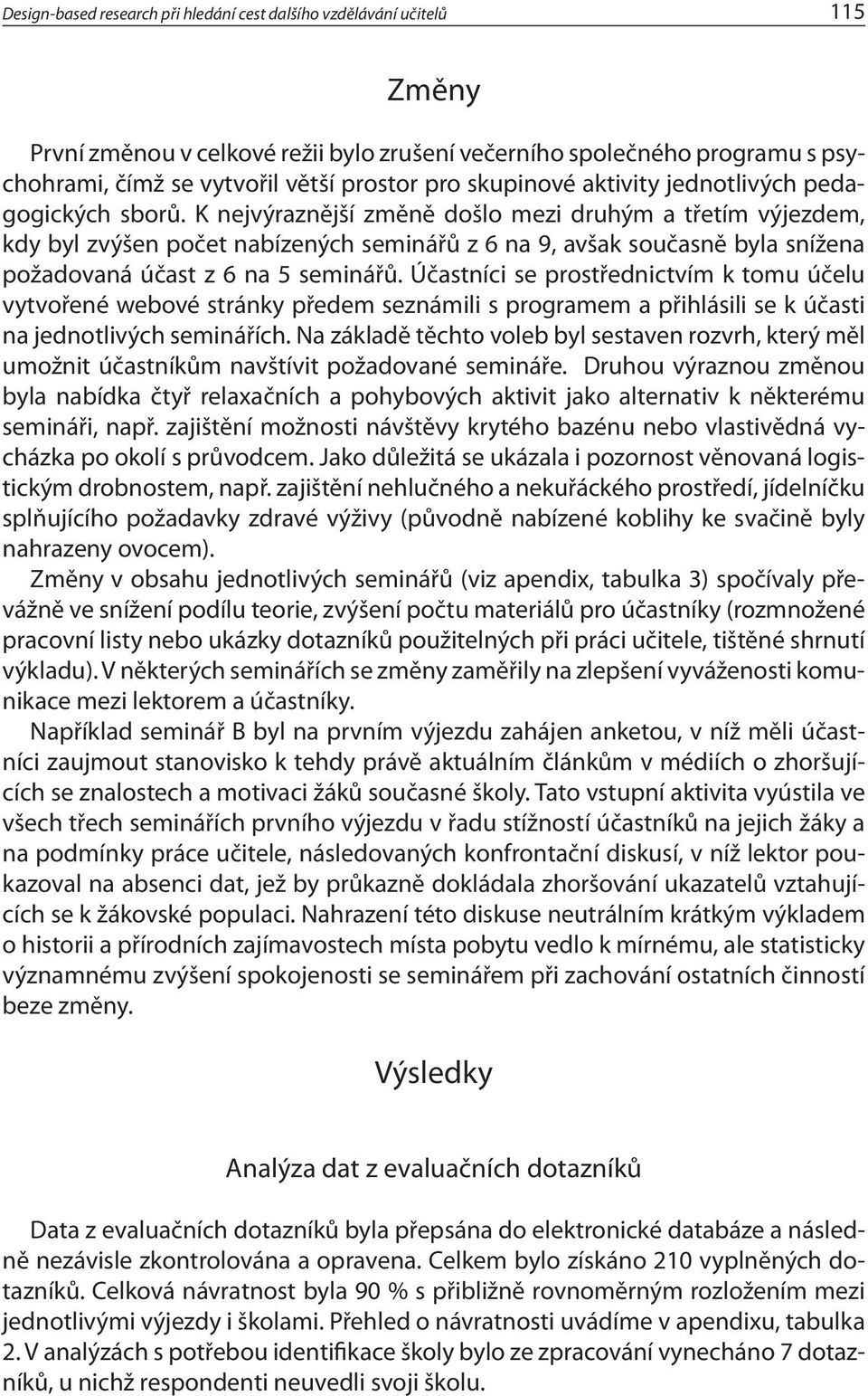 K nejvýraznější změně došlo mezi druhým a třetím výjezdem, kdy byl zvýšen počet nabízených seminářů z 6 na 9, avšak současně byla snížena požadovaná účast z 6 na 5 seminářů.