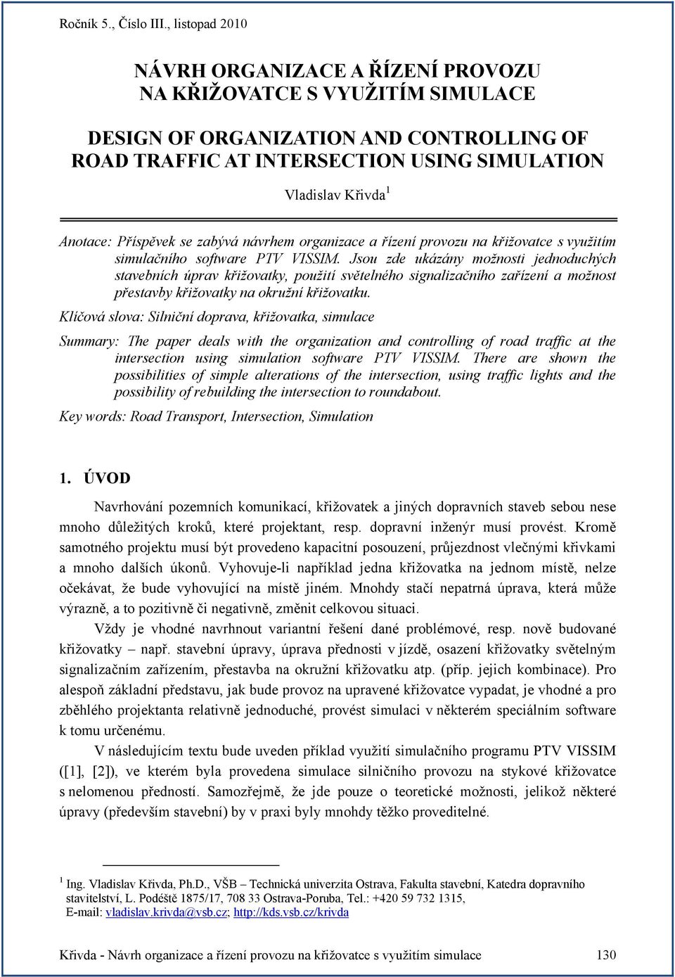 Jsou zde ukázány možnosti jednoduchých stavebních úprav křižovatky, použití světelného signalizačního zařízení a možnost přestavby křižovatky na okružní křižovatku.