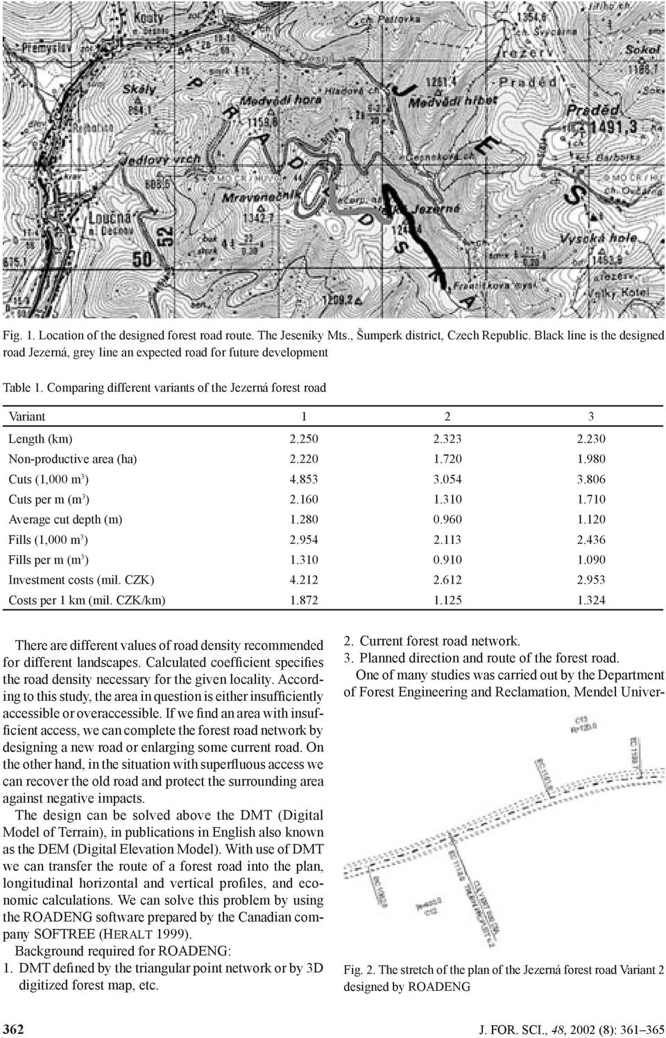 230 Non-productive area (ha) 2.220 1.720 1.980 Cuts (1,000 m 3 ) 4.853 3.054 3.806 Cuts per m (m 3 ) 2.160 1.310 1.710 Average cut depth (m) 1.280 0.960 1.120 Fills (1,000 m 3 ) 2.954 2.113 2.