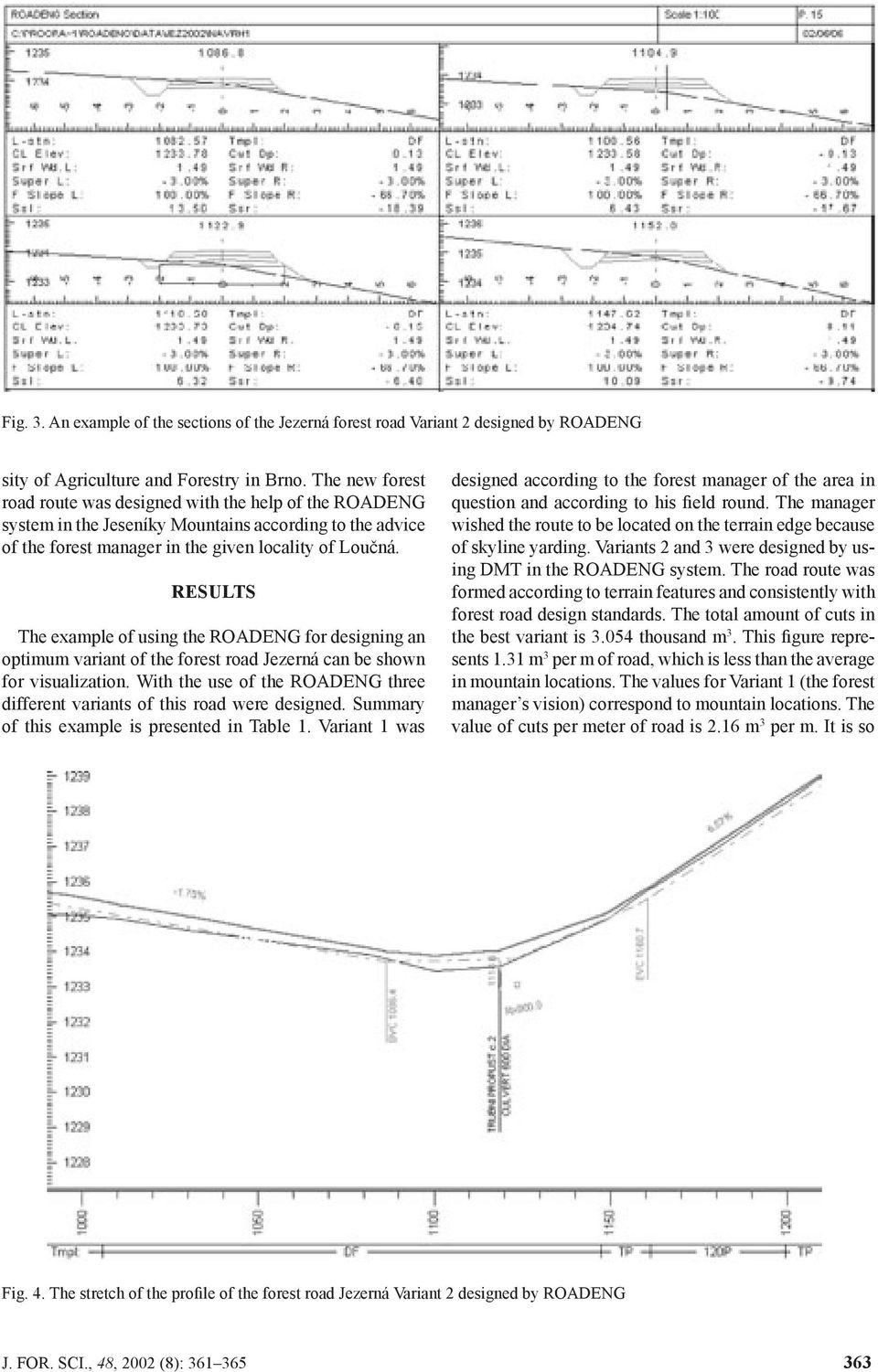 RESULTS The example of using the ROADENG for designing an optimum variant of the forest road Jezerná can be shown for visualization.