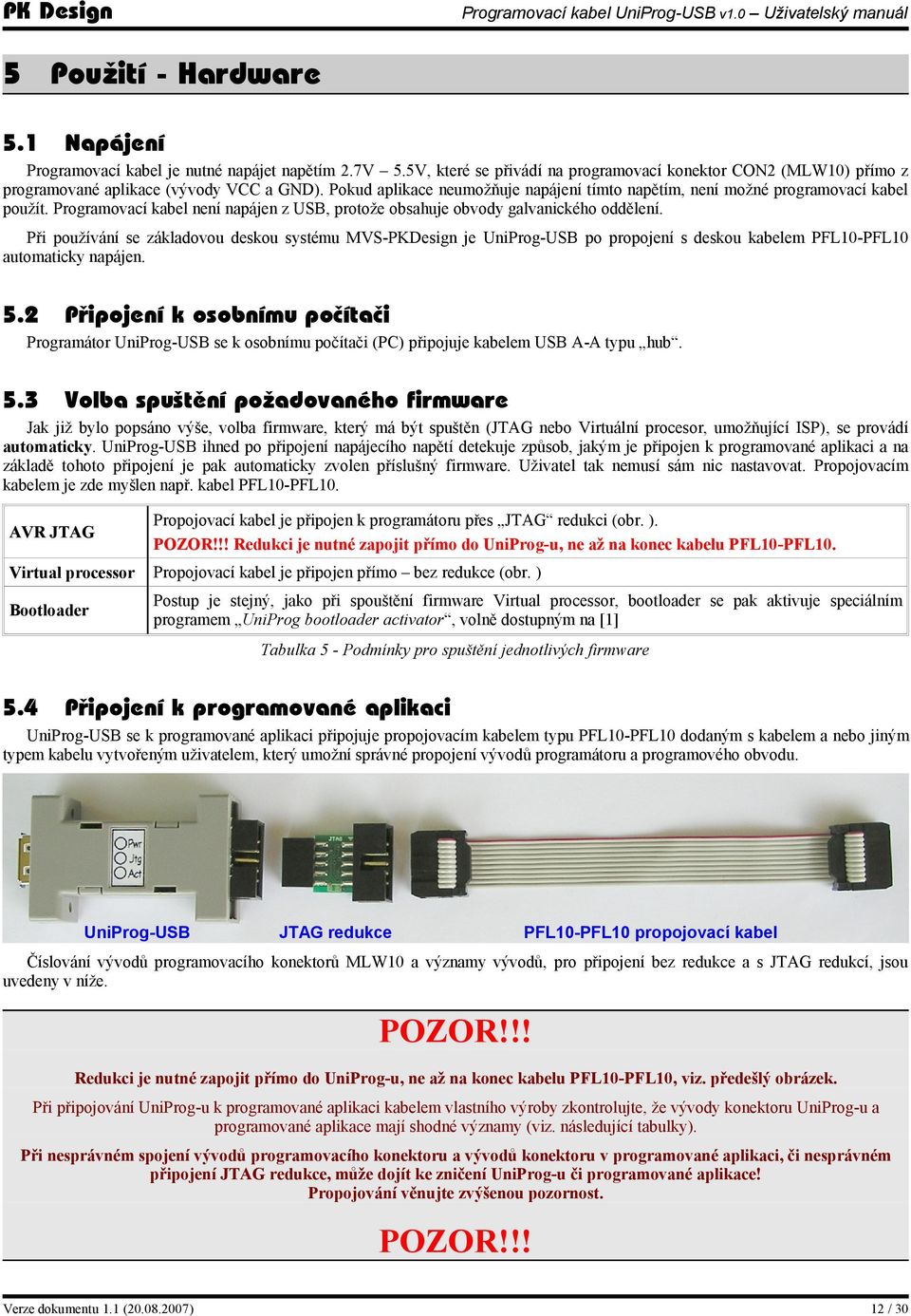 Při používání se základovou deskou systému MVS-PKDesign je UniProg-USB po propojení s deskou kabelem PFL10-PFL10 automaticky napájen. 5.