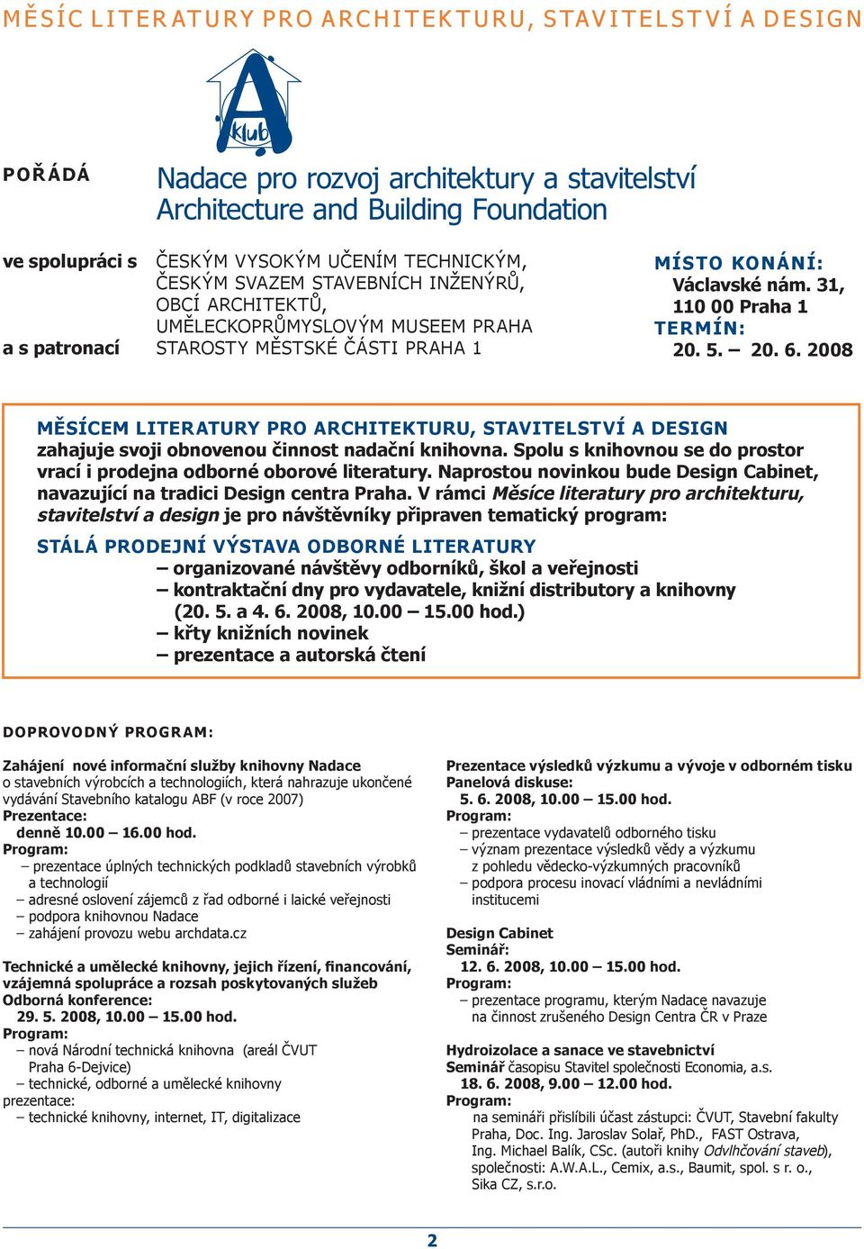 2008 MĚSÍCEM LITERATURY PRO ARCHITEKTURU, STAVITELSTVÍ A DESIGN zahajuje svoji obnovenou činnost nadační knihovna. Spolu s knihovnou se do prostor vrací i prodejna odborné oborové literatury.