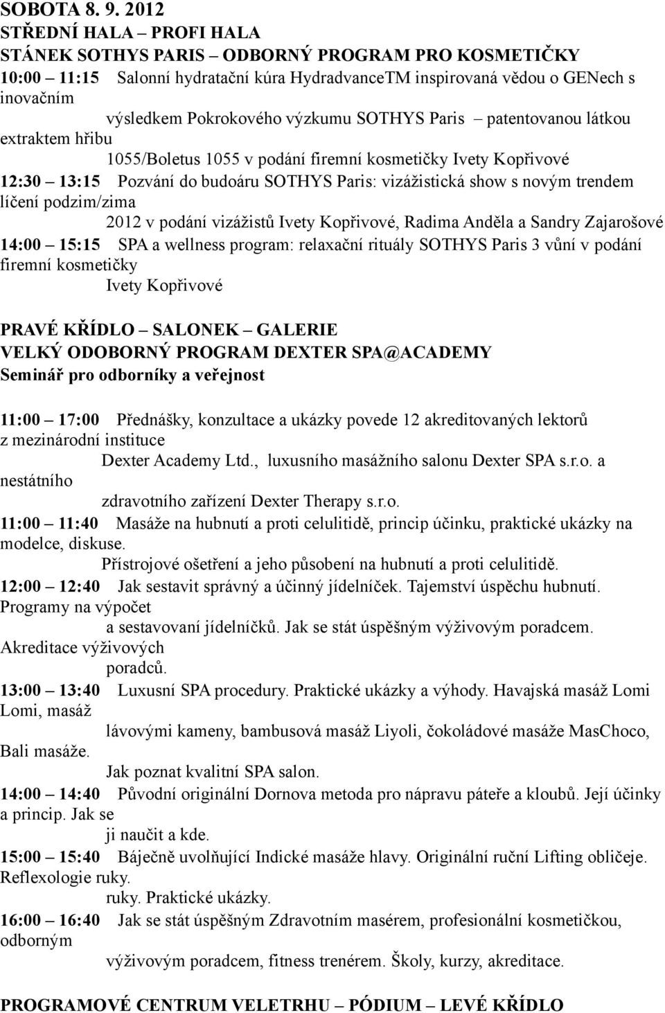 SOTHYS Paris patentovanou látkou extraktem hřibu 1055/Boletus 1055 v podání firemní kosmetičky Ivety Kopřivové 12:30 13:15 Pozvání do budoáru SOTHYS Paris: vizážistická show s novým trendem líčení