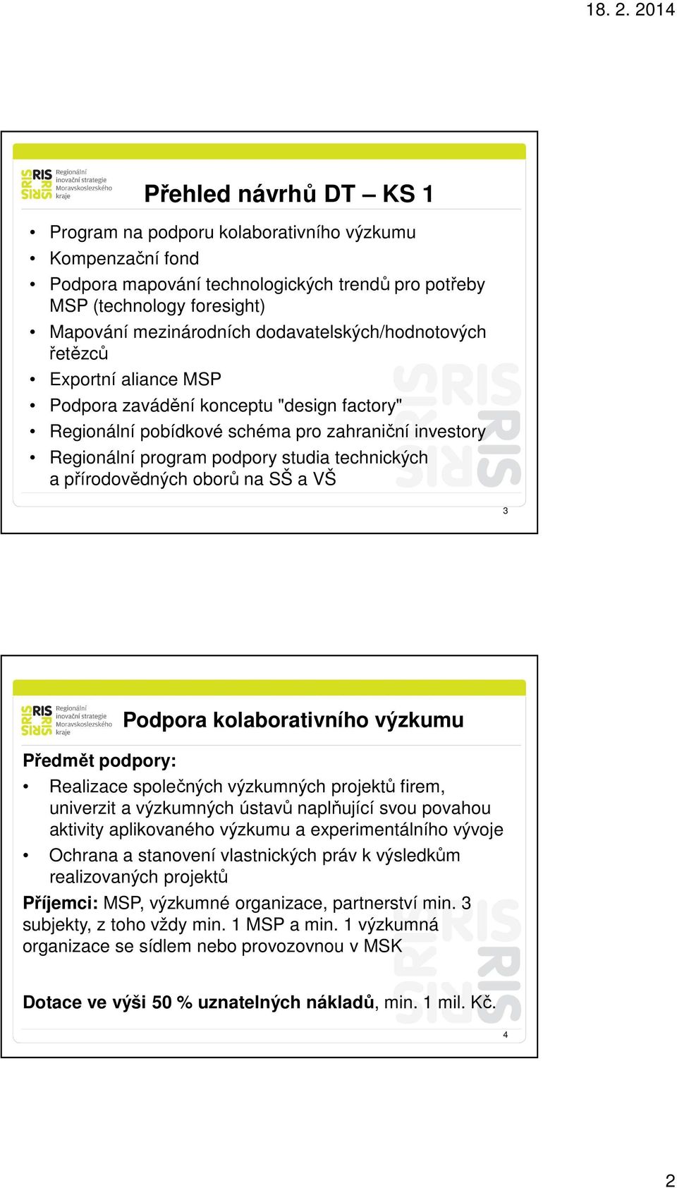 přírodovědných oborů na SŠ a VŠ 3 Podpora kolaborativního výzkumu Předmět podpory: Realizace společných výzkumných projektů firem, univerzit a výzkumných ústavů naplňující svou povahou aktivity