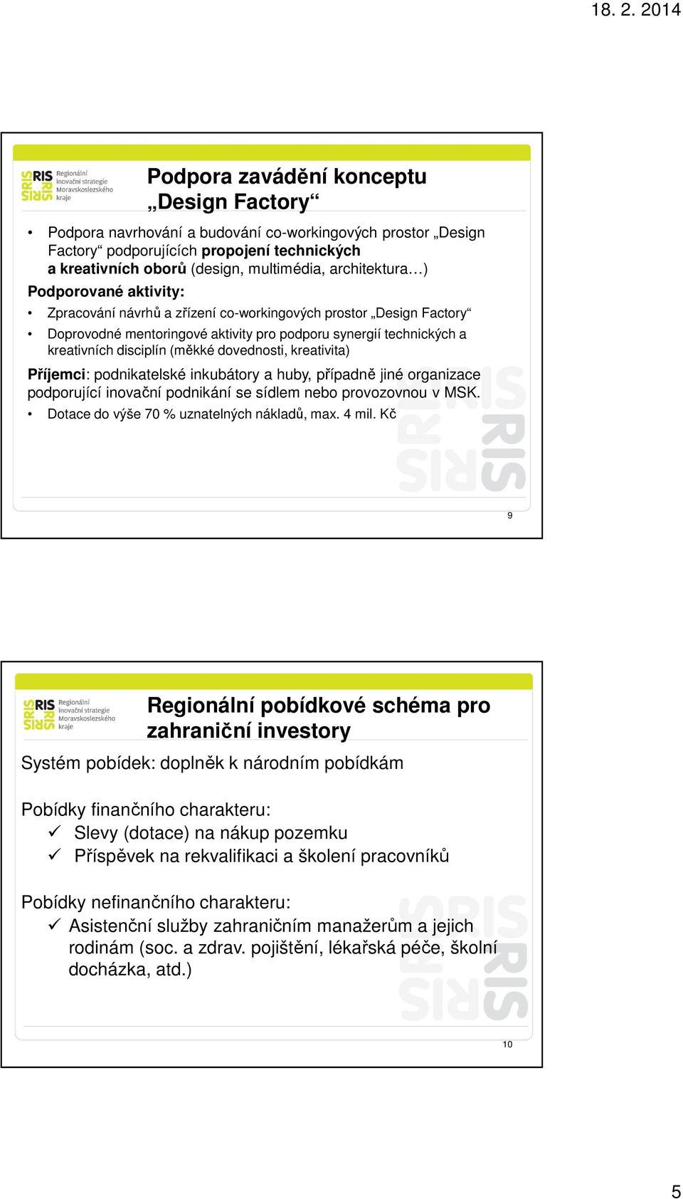 podnikatelské inkubátory a huby, případně jiné organizace podporující inovační podnikání se sídlem nebo provozovnou v MSK. Dotace do výše 70 % uznatelných nákladů, max. 4 mil.