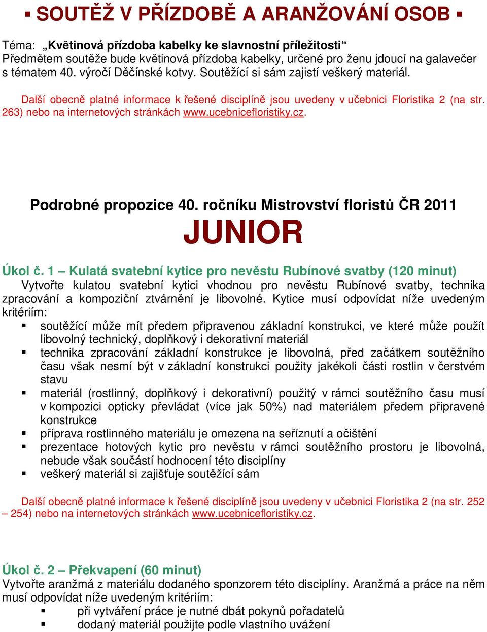 263) nebo na internetových stránkách www.ucebnicefloristiky.cz. Podrobné propozice 40. ročníku Mistrovství floristů ČR 2011 JUNIOR Úkol č.