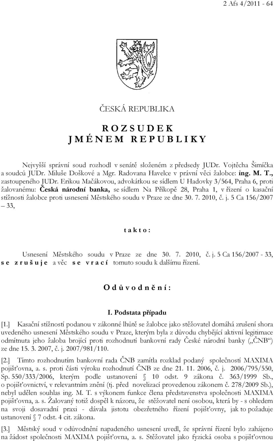 Erikou Mačákovou, advokátkou se sídlem U Hadovky 3/564, Praha 6, proti žalovanému: Česká národní banka, se sídlem Na Příkopě 28, Praha 1, v řízení o kasační stížnosti žalobce proti usnesení Městského