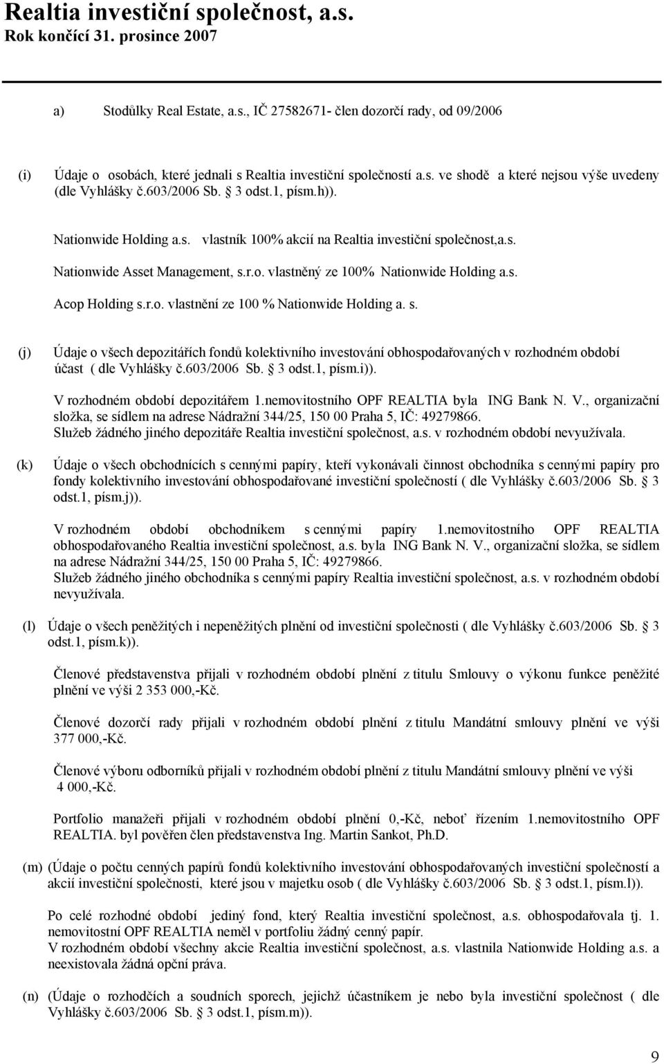 r.o. vlastnění ze 100 % Nationwide Holding a. s. (j) Údaje o všech depozitářích fondů kolektivního investování obhospodařovaných v rozhodném období účast ( dle Vyhlášky č.603/2006 Sb. 3 odst.1, písm.