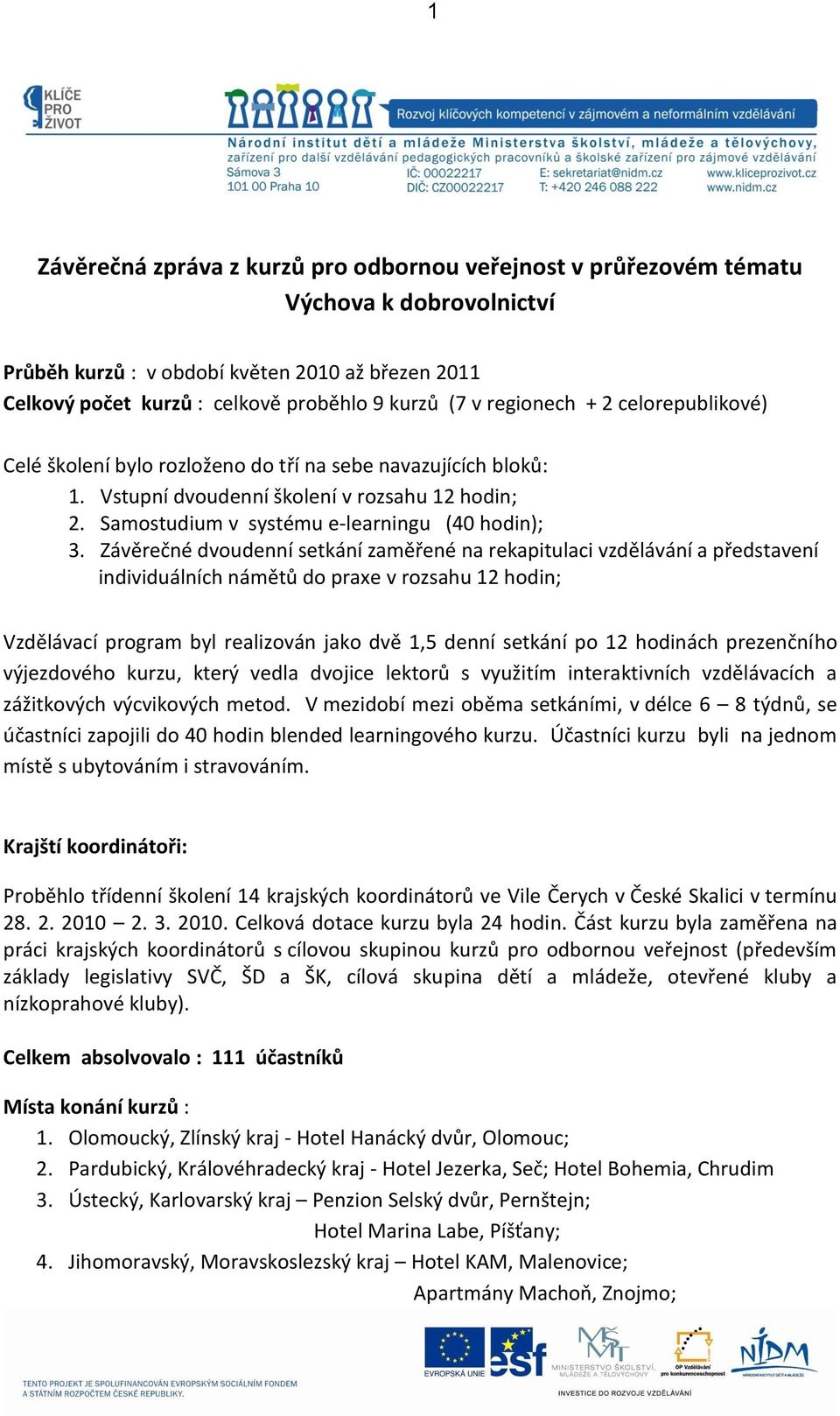 Závěrečné dvoudenní setkání zaměřené na rekapitulaci vzdělávání a představení individuálních námětů do praxe v rozsahu 12 hodin; Vzdělávací program byl realizován jako dvě 1,5 denní setkání po 12