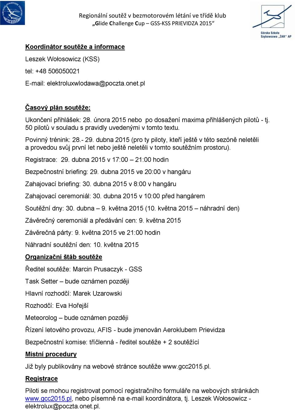 dubna 201 (pro ty piloty, kteří ještě v této sezóně neletěli a provedou svůj první let nebo ještě neletěli v tomto soutěžním prostoru). Registrace: 29.