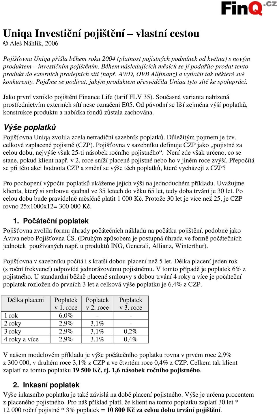 Pojďme se podívat, jakým produktem přesvědčila Uniqa tyto sítě ke spolupráci. Jako první vzniklo pojištění Finance Life (tarif FLV 35).