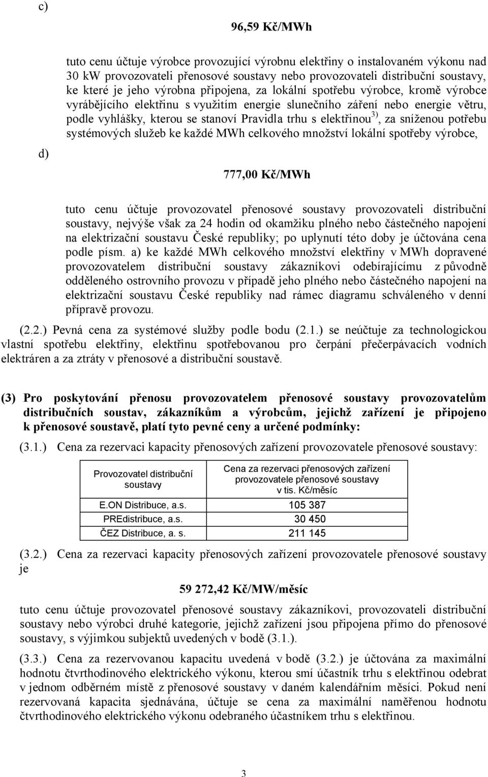 elektřinou 3), za sníženou potřebu systémových služeb ke každé MWh celkového množství lokální spotřeby výrobce, d) 777,00 Kč/MWh tuto cenu účtuje provozovatel přenosové soustavy provozovateli