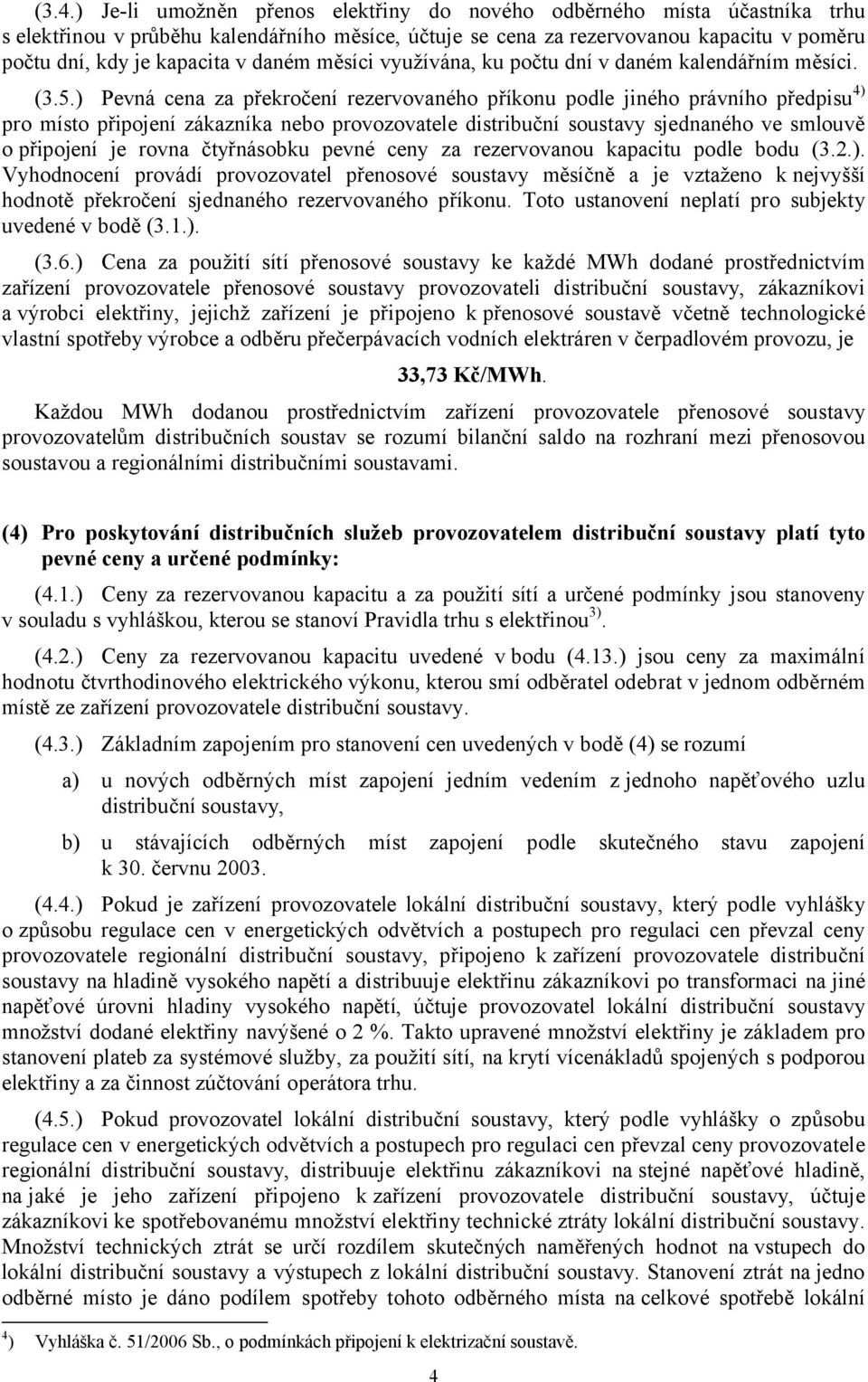 ) Pevná cena za překročení rezervovaného příkonu podle jiného právního předpisu 4) pro místo připojení zákazníka nebo provozovatele distribuční soustavy sjednaného ve smlouvě o připojení je rovna