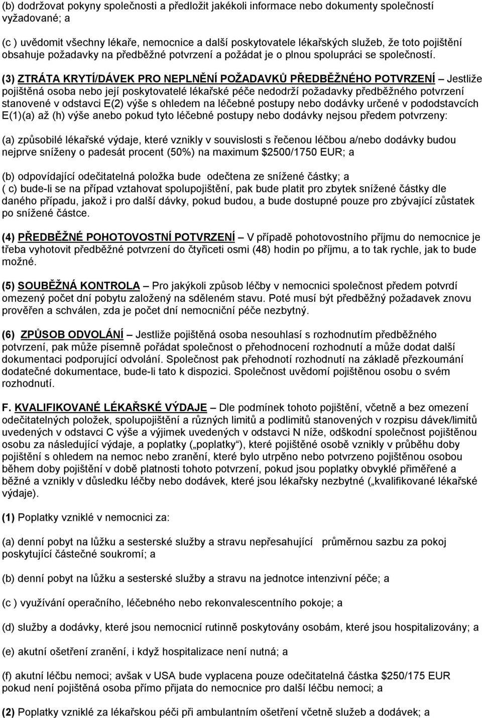 (3) ZTRÁTA KRYTÍ/DÁVEK PRO NEPLNĚNÍ POŽADAVKŮ PŘEDBĚŽNÉHO POTVRZENÍ Jestliže pojištěná osoba nebo její poskytovatelé lékařské péče nedodrží požadavky předběžného potvrzení stanovené v odstavci E(2)