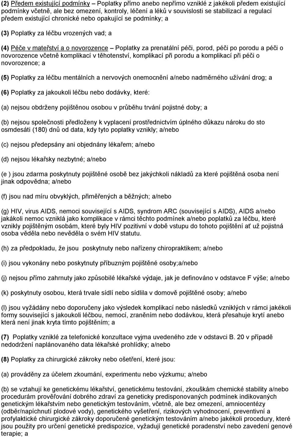 novorozence včetně komplikací v těhotenství, komplikací při porodu a komplikací při péči o novorozence; a (5) Poplatky za léčbu mentálních a nervových onemocnění a/nebo nadměrného užívání drog; a (6)