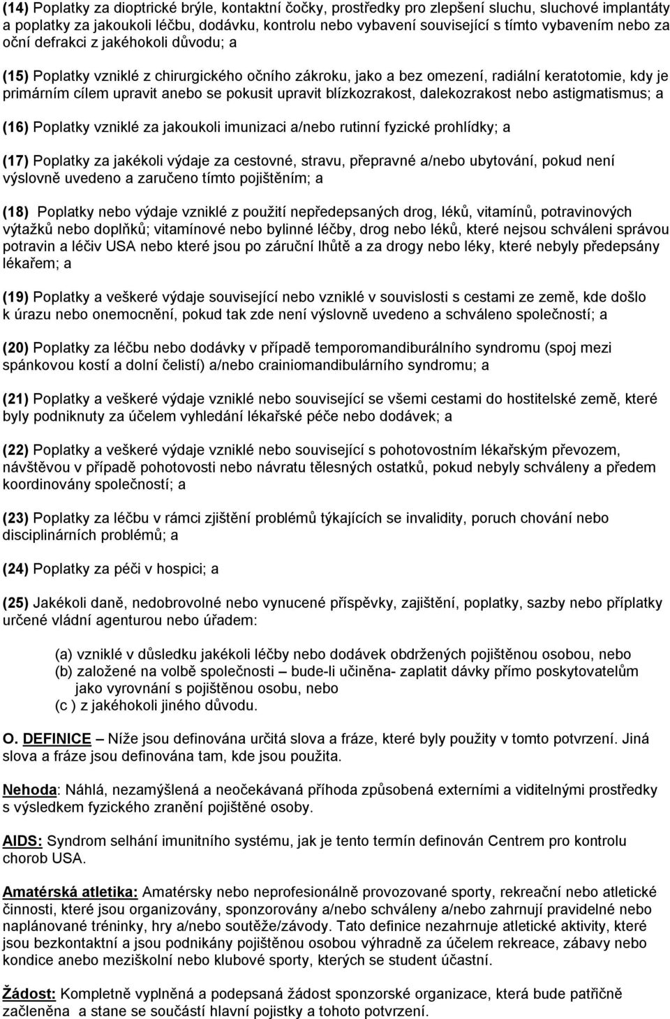blízkozrakost, dalekozrakost nebo astigmatismus; a (16) Poplatky vzniklé za jakoukoli imunizaci a/nebo rutinní fyzické prohlídky; a (17) Poplatky za jakékoli výdaje za cestovné, stravu, přepravné