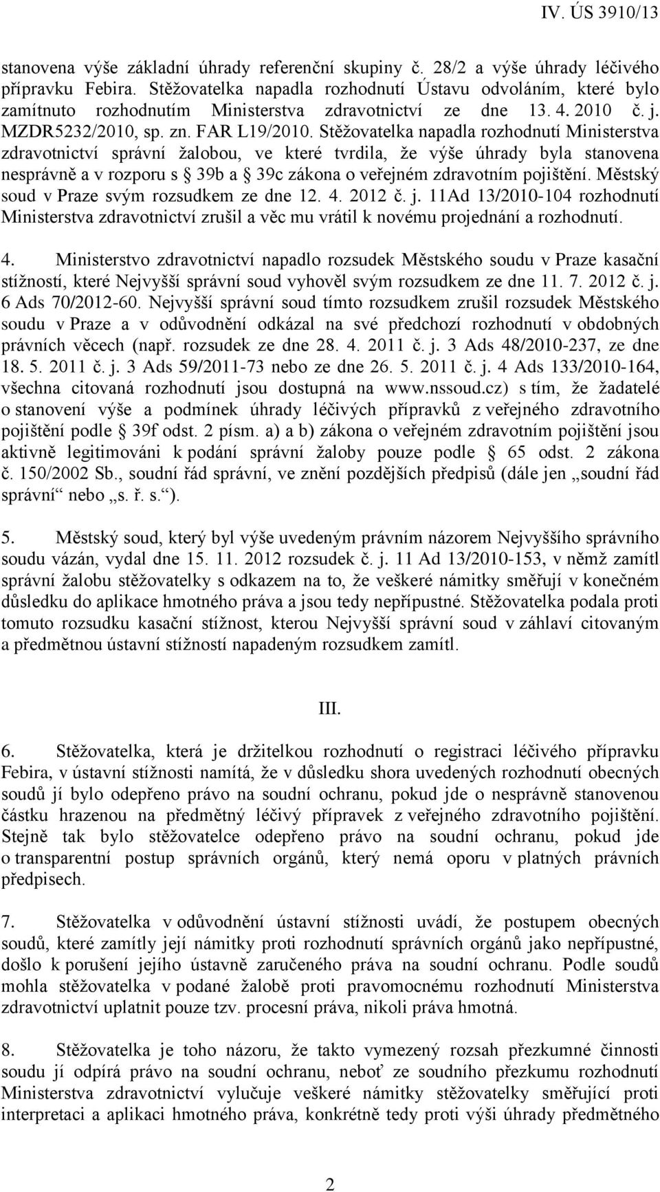 Stěžovatelka napadla rozhodnutí Ministerstva zdravotnictví správní žalobou, ve které tvrdila, že výše úhrady byla stanovena nesprávně a v rozporu s 39b a 39c zákona o veřejném zdravotním pojištění.