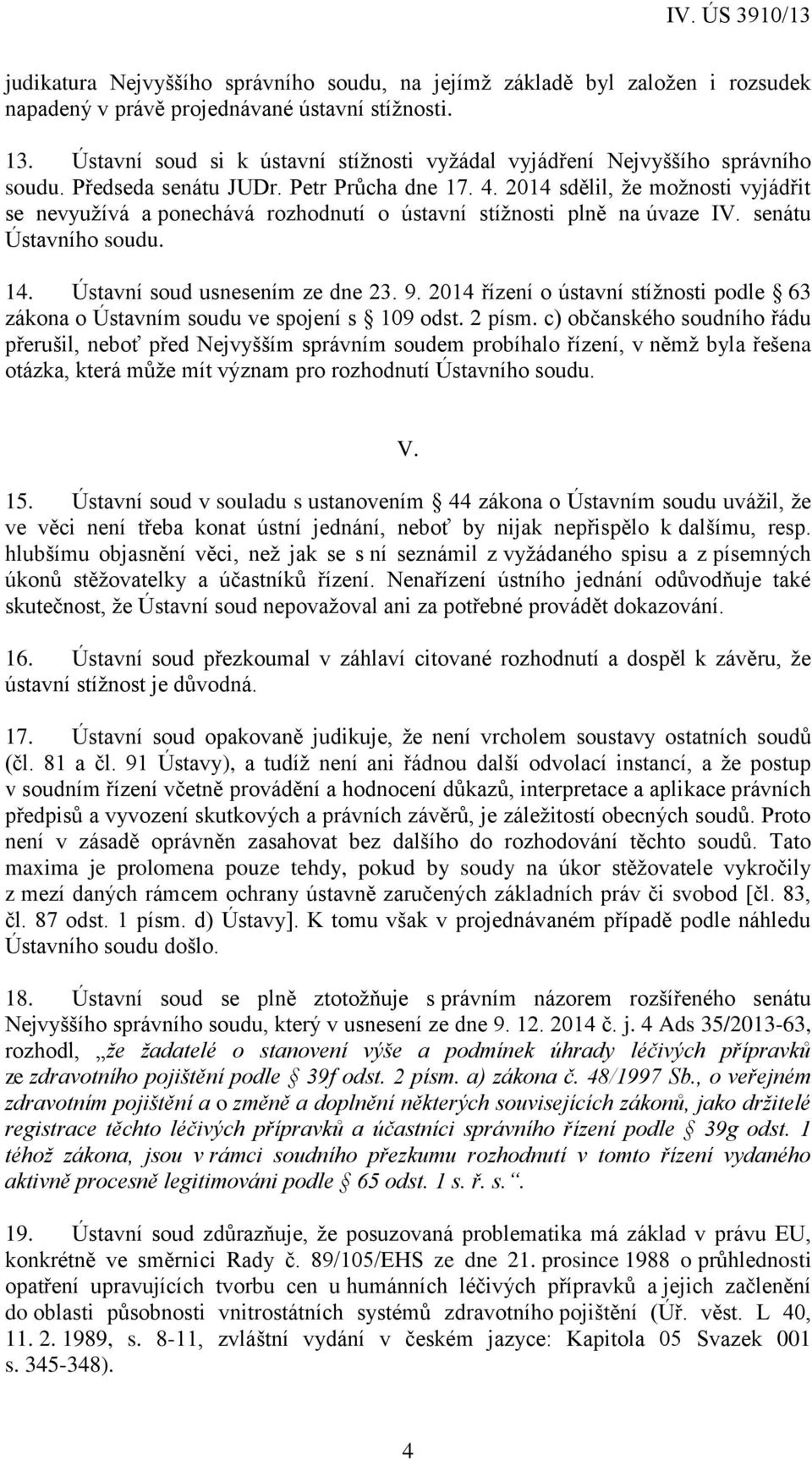 2014 sdělil, že možnosti vyjádřit se nevyužívá a ponechává rozhodnutí o ústavní stížnosti plně na úvaze IV. senátu Ústavního soudu. 14. Ústavní soud usnesením ze dne 23. 9.