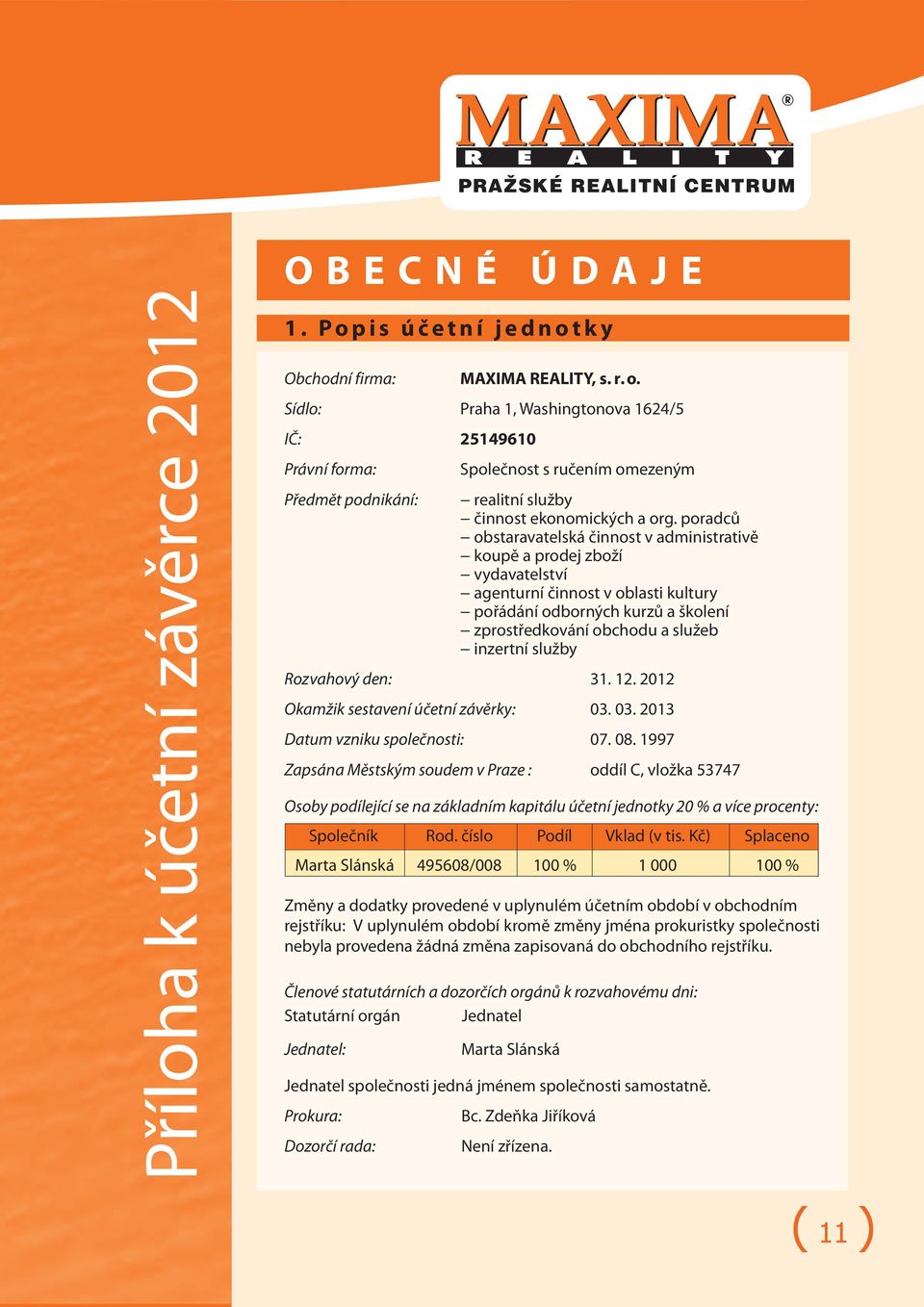 služby Rozvahový den: 31. 12. 2012 Okamžik sestavení účetní závěrky: 03. 03. 2013 Datum vzniku společnosti: 07. 08.