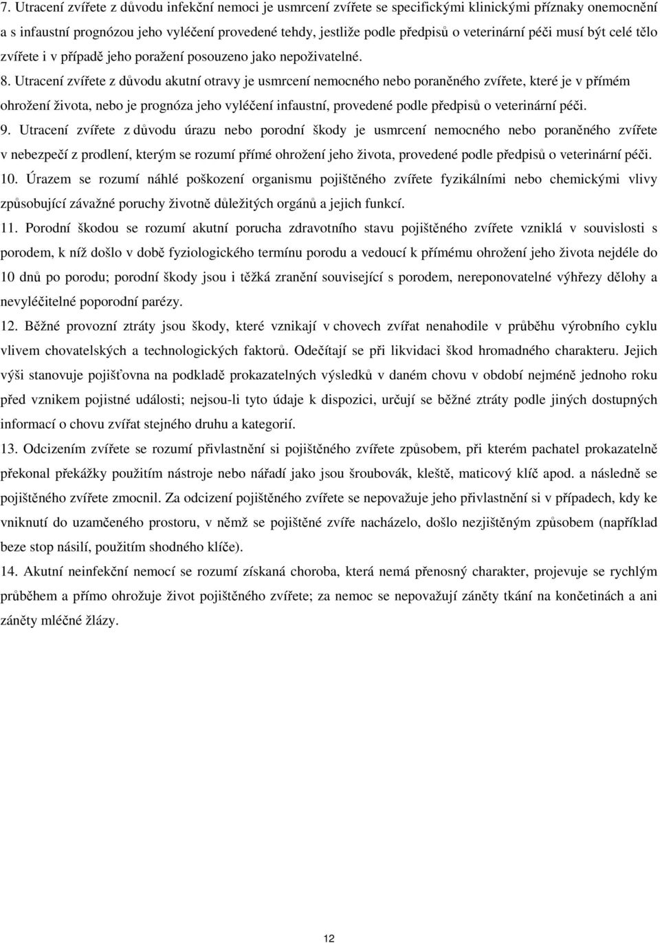 Utracení zvířete z důvodu akutní otravy je usmrcení nemocného nebo poraněného zvířete, které je v přímém ohrožení života, nebo je prognóza jeho vyléčení infaustní, provedené podle předpisů o