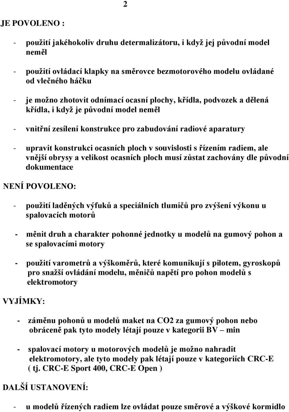 souvislosti s řízením radiem, ale vnější obrysy a velikost ocasních ploch musí zůstat zachovány dle původní dokumentace NENÍ POVOLENO: - použití laděných výfuků a speciálních tlumičů pro zvýšení