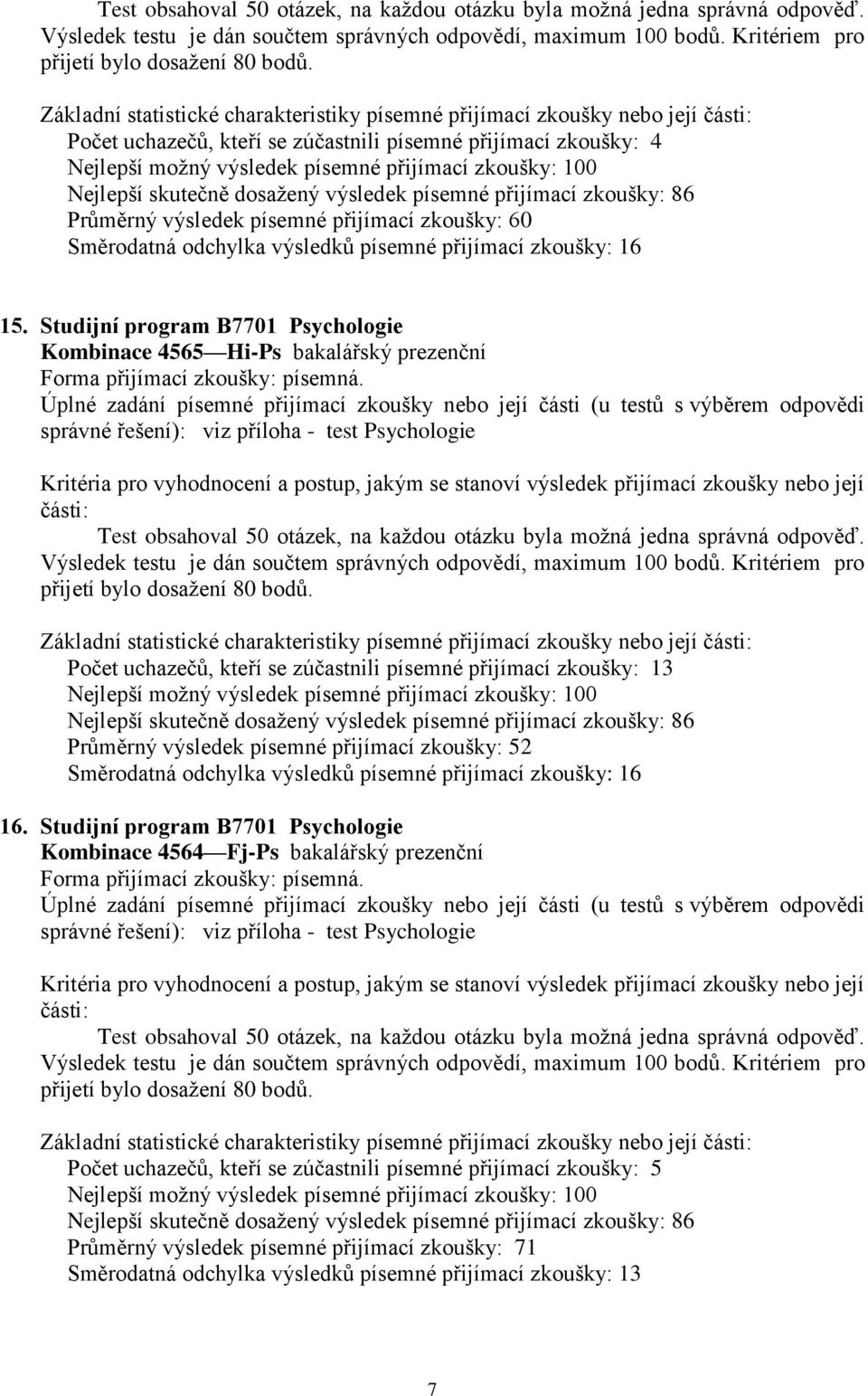 Studijní program B7701 Psychologie Kombinace 4565 Hi-Ps bakalářský prezenční Počet uchazečů, kteří se zúčastnili písemné přijímací zkoušky: 13 Nejlepší skutečně dosažený výsledek písemné přijímací