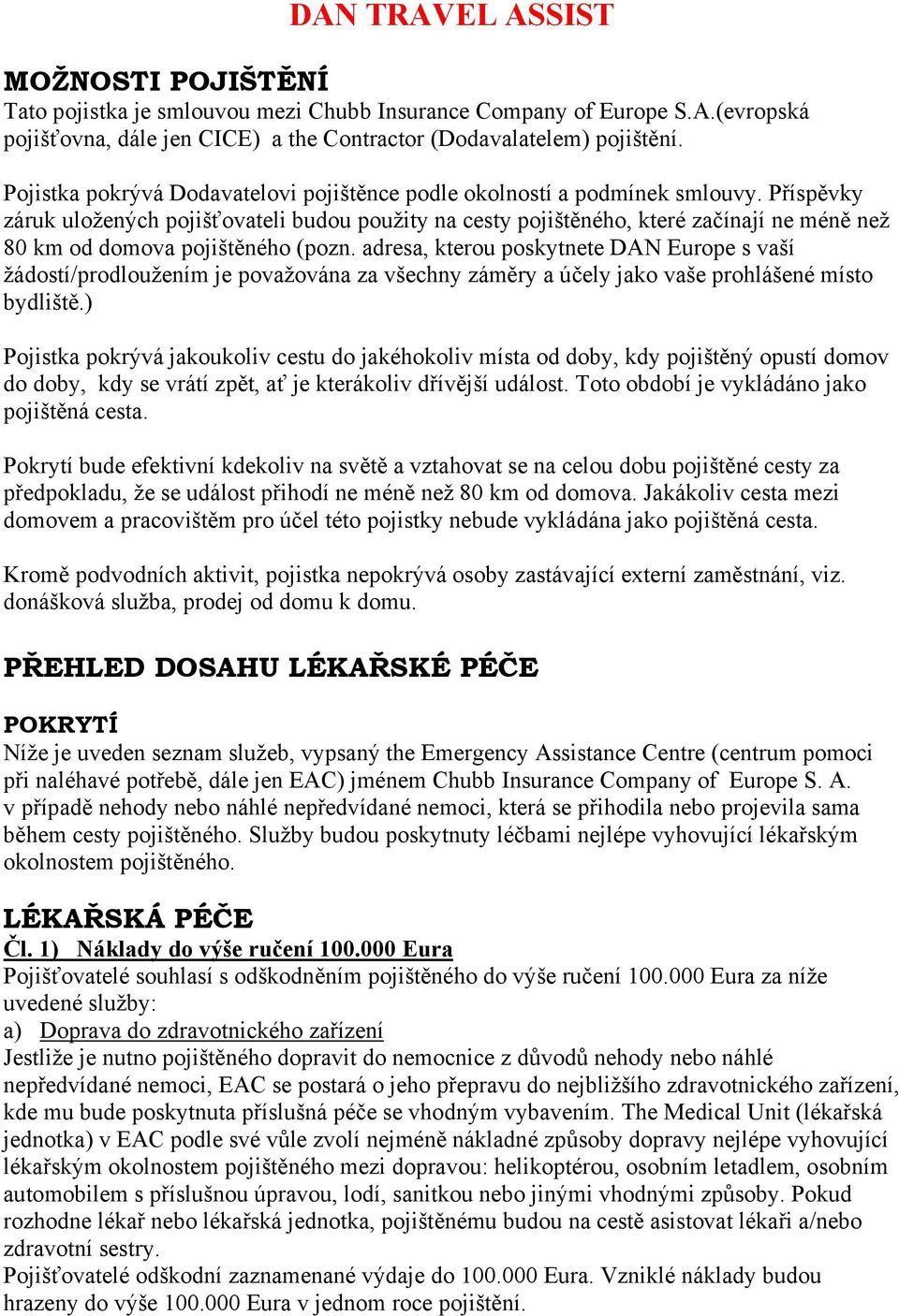 Příspěvky záruk uložených pojišťovateli budou použity na cesty pojištěného, které začínají ne méně než 80 km od domova pojištěného (pozn.