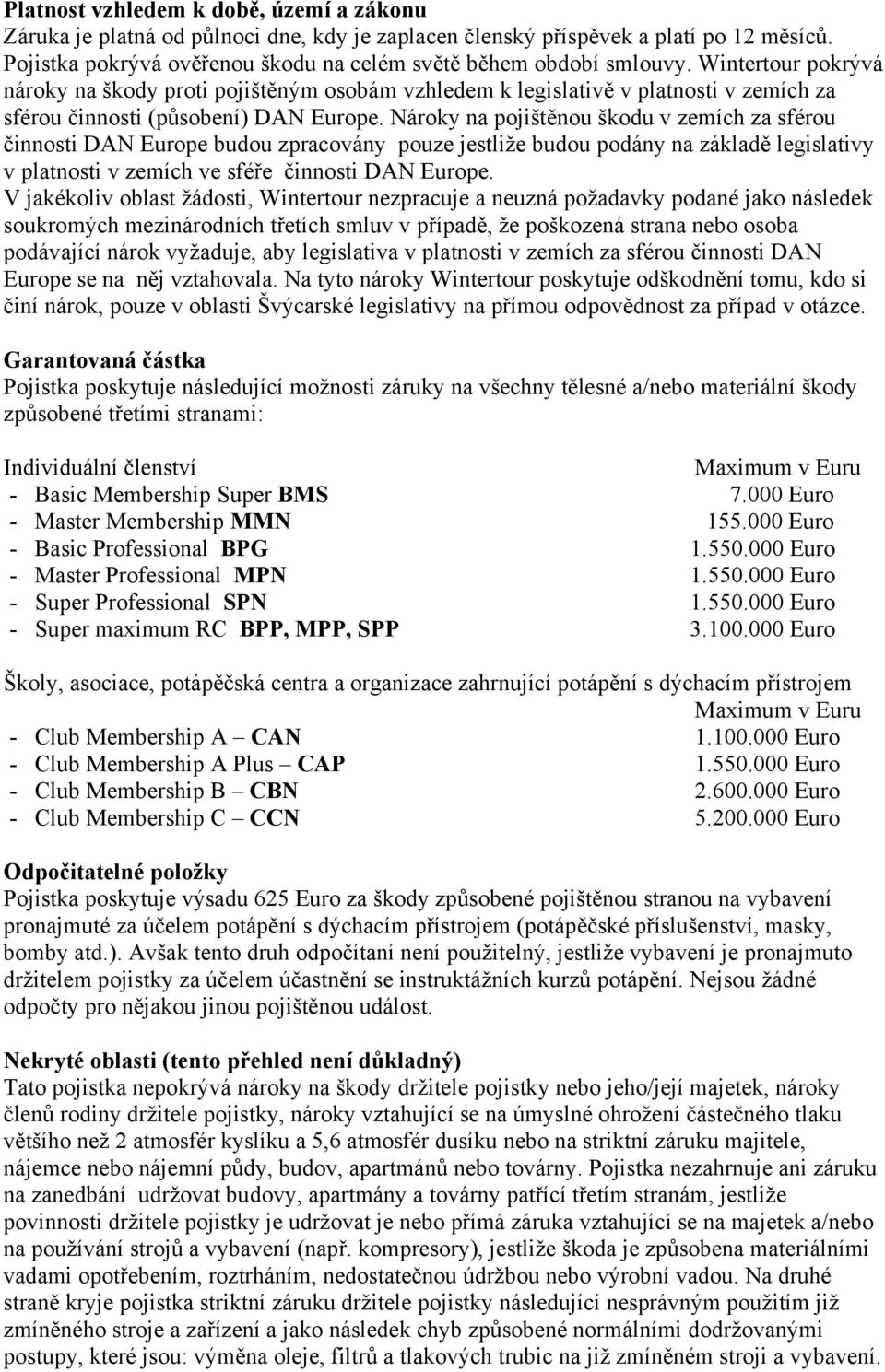 Nároky na pojištěnou škodu v zemích za sférou činnosti DAN Europe budou zpracovány pouze jestliže budou podány na základě legislativy v platnosti v zemích ve sféře činnosti DAN Europe.