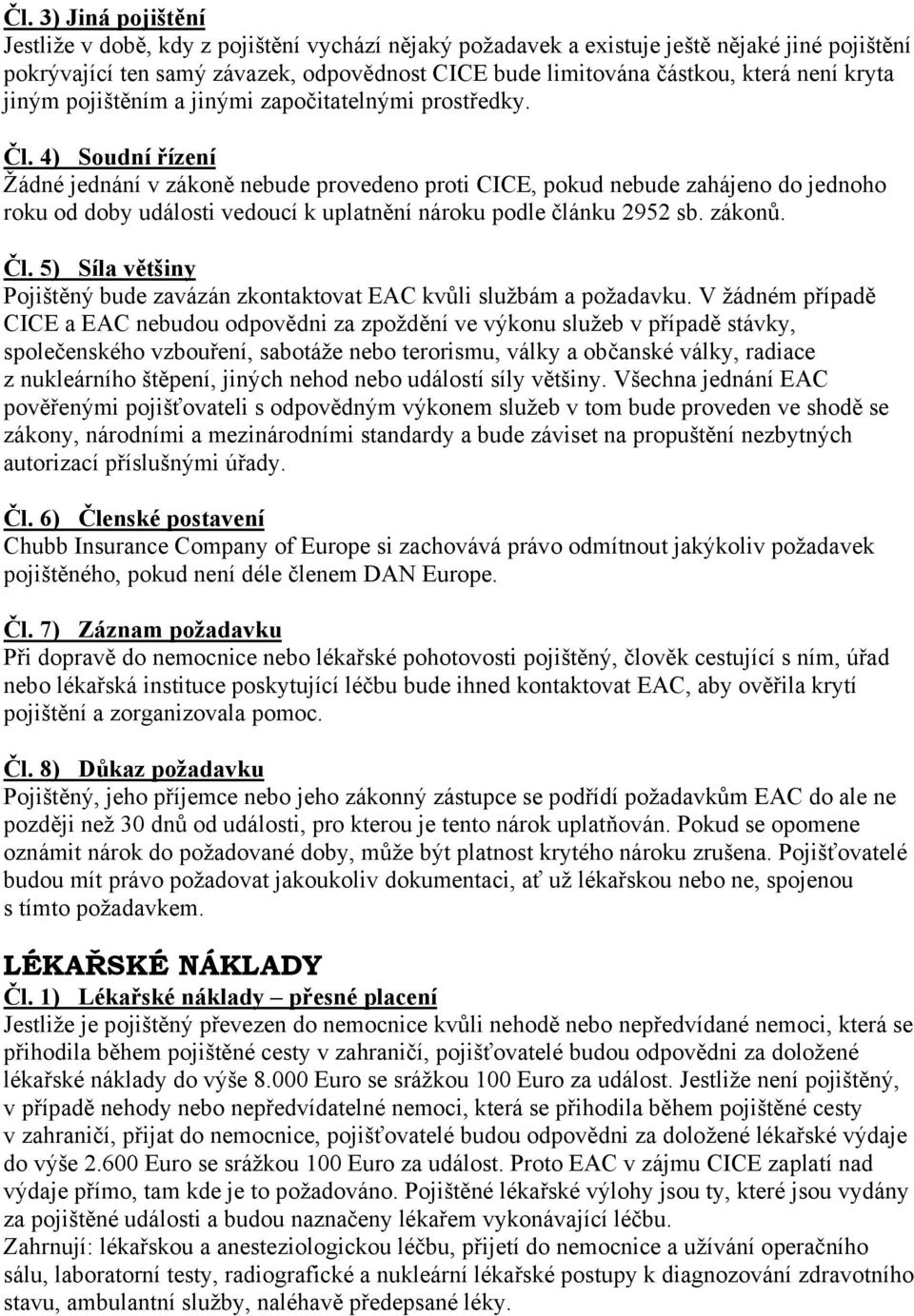 4) Soudní řízení Žádné jednání v zákoně nebude provedeno proti CICE, pokud nebude zahájeno do jednoho roku od doby události vedoucí k uplatnění nároku podle článku 2952 sb. zákonů. Čl.