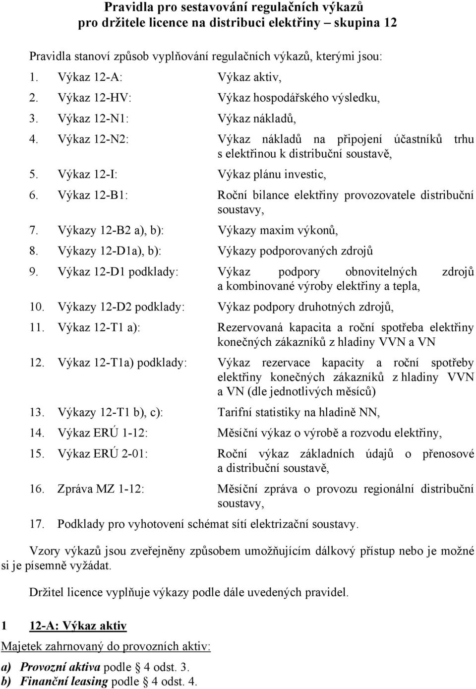 Výkaz 12-I: Výkaz plánu investic, 6. Výkaz 12-B1: Roční bilance elektřiny provozovatele distribuční soustavy, 7. Výkazy 12-B2 a), b): Výkazy maxim výkonů, 8.