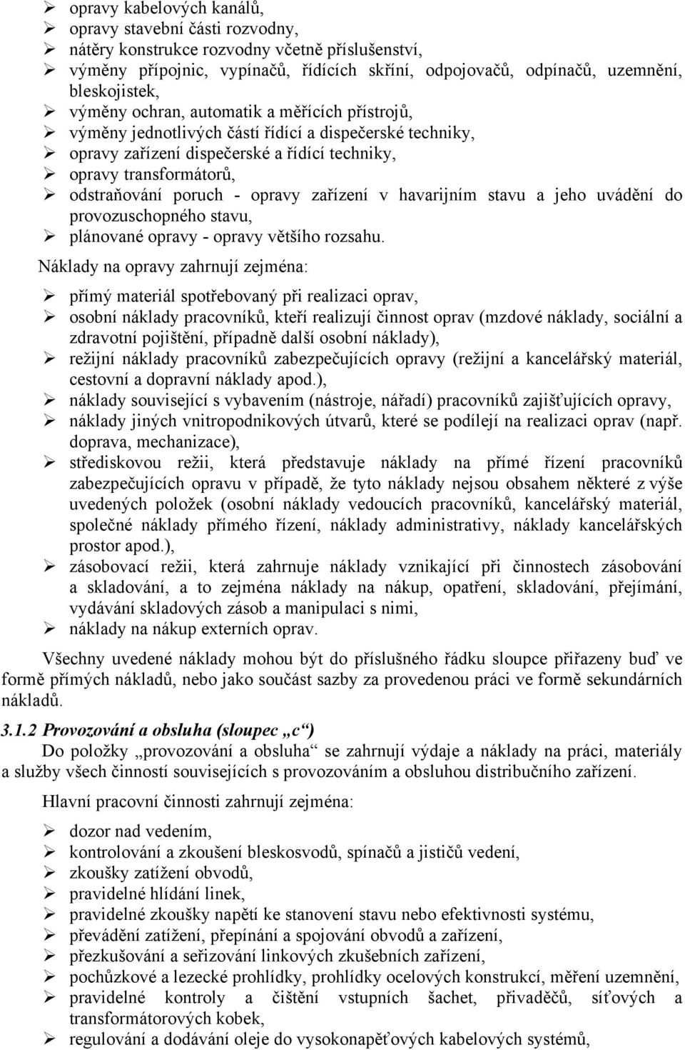 opravy zařízení v havarijním stavu a jeho uvádění do provozuschopného stavu, plánované opravy - opravy většího rozsahu.