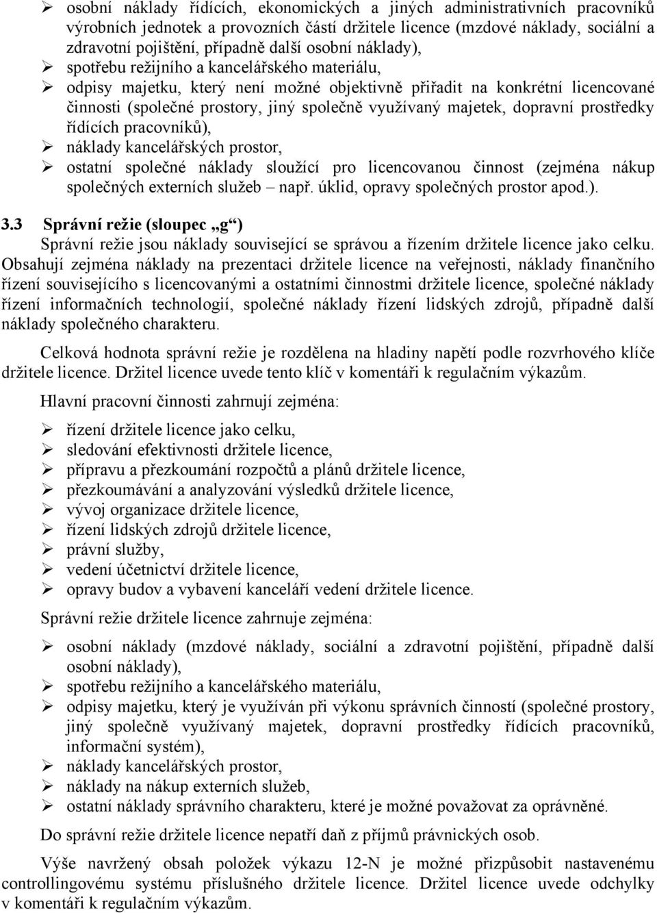 majetek, dopravní prostředky řídících pracovníků), náklady kancelářských prostor, ostatní společné náklady sloužící pro licencovanou činnost (zejména nákup společných externích služeb např.