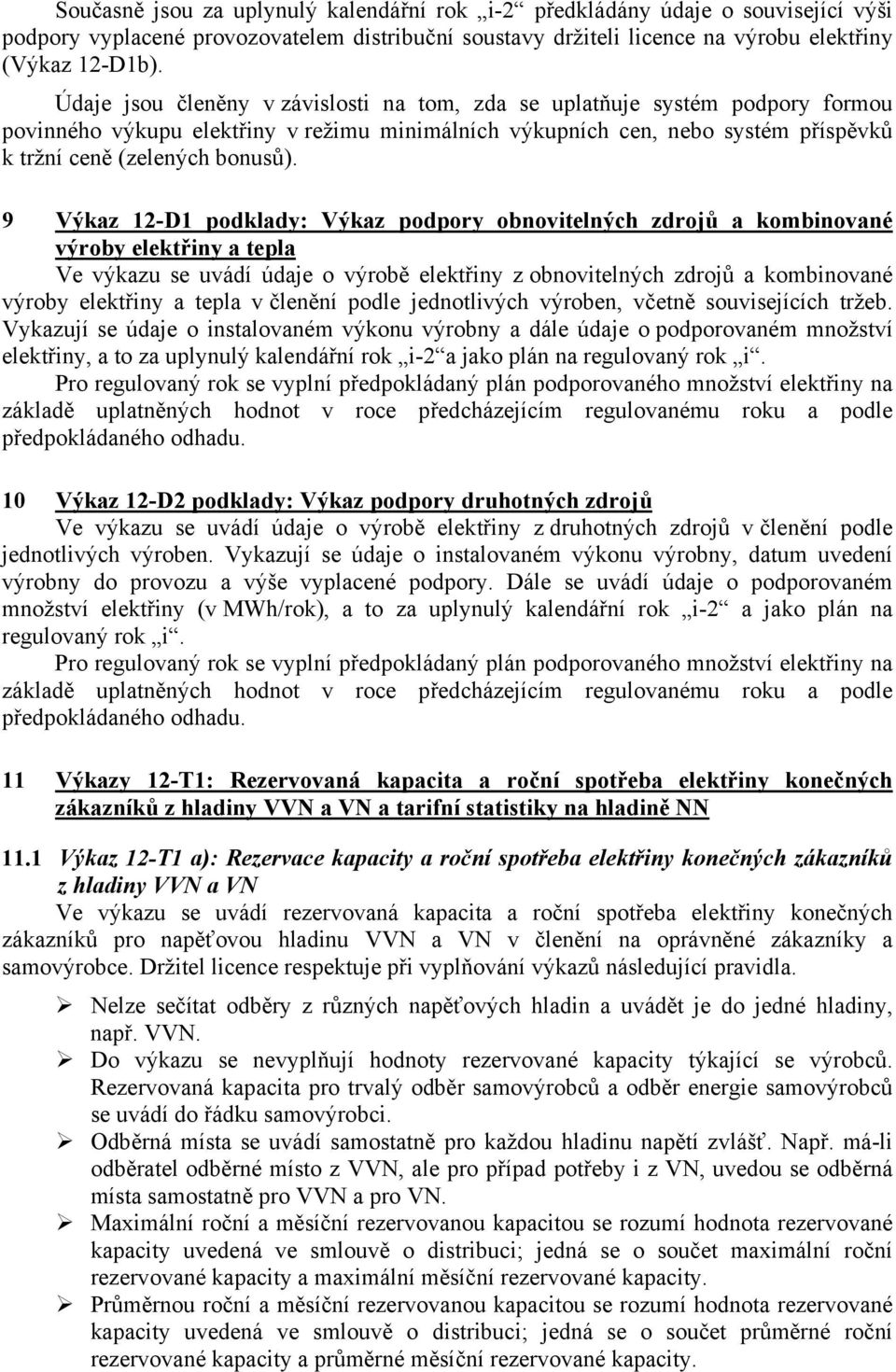 9 Výkaz 12-D1 podklady: Výkaz podpory obnovitelných zdrojů a kombinované výroby elektřiny a tepla Ve výkazu se uvádí údaje o výrobě elektřiny z obnovitelných zdrojů a kombinované výroby elektřiny a