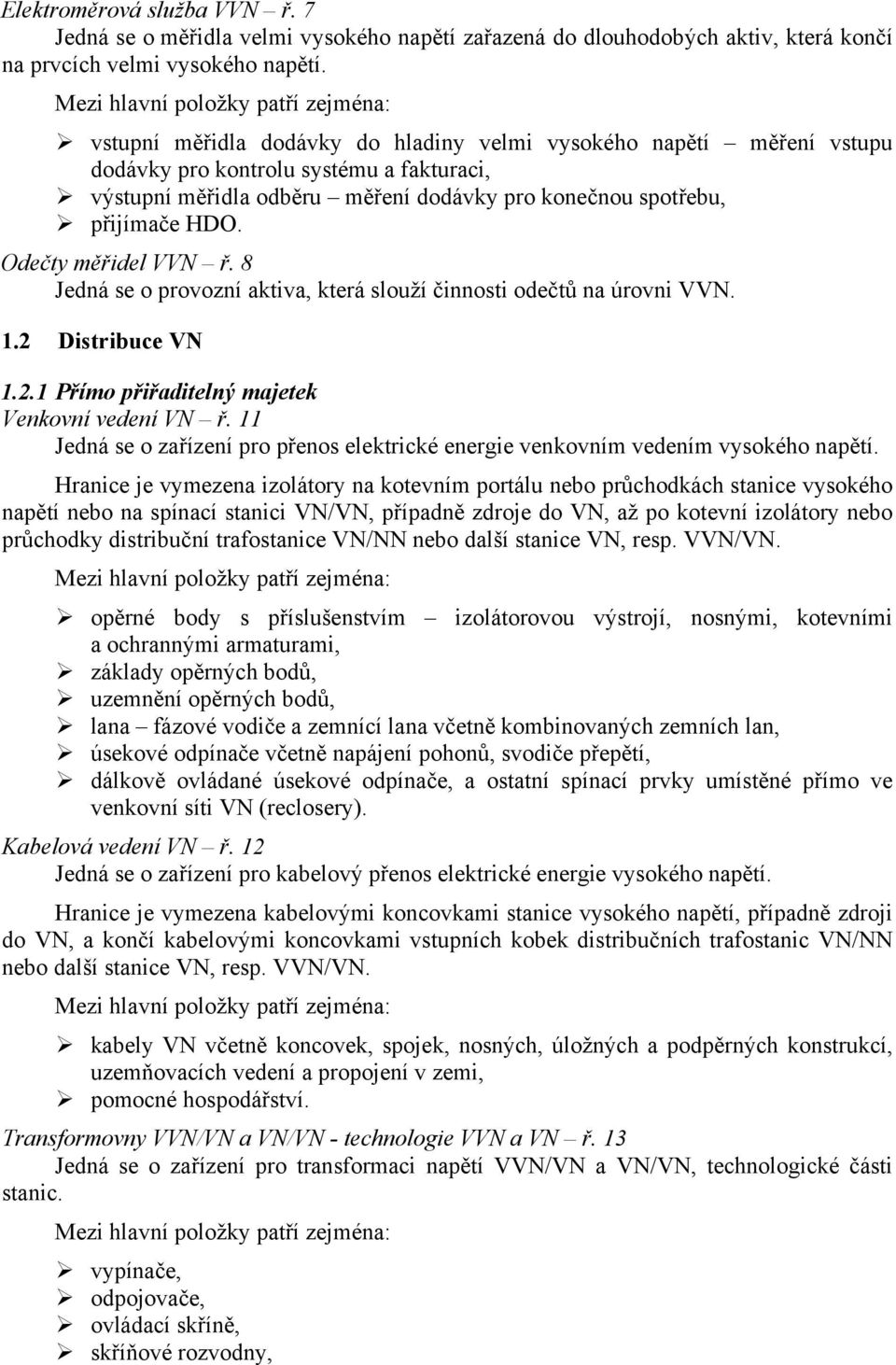 spotřebu, přijímače HDO. Odečty měřidel VVN ř. 8 Jedná se o provozní aktiva, která slouží činnosti odečtů na úrovni VVN. 1.2 Distribuce VN 1.2.1 Přímo přiřaditelný majetek Venkovní vedení VN ř.