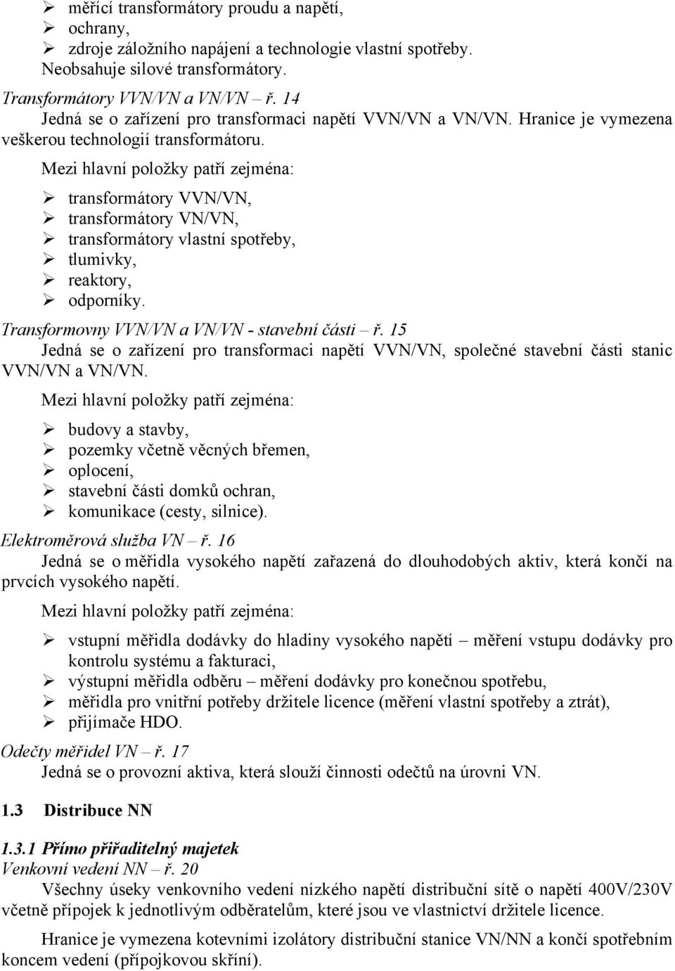 Mezi hlavní položky patří zejména: transformátory VVN/VN, transformátory VN/VN, transformátory vlastní spotřeby, tlumivky, reaktory, odporníky. Transformovny VVN/VN a VN/VN - stavební části ř.