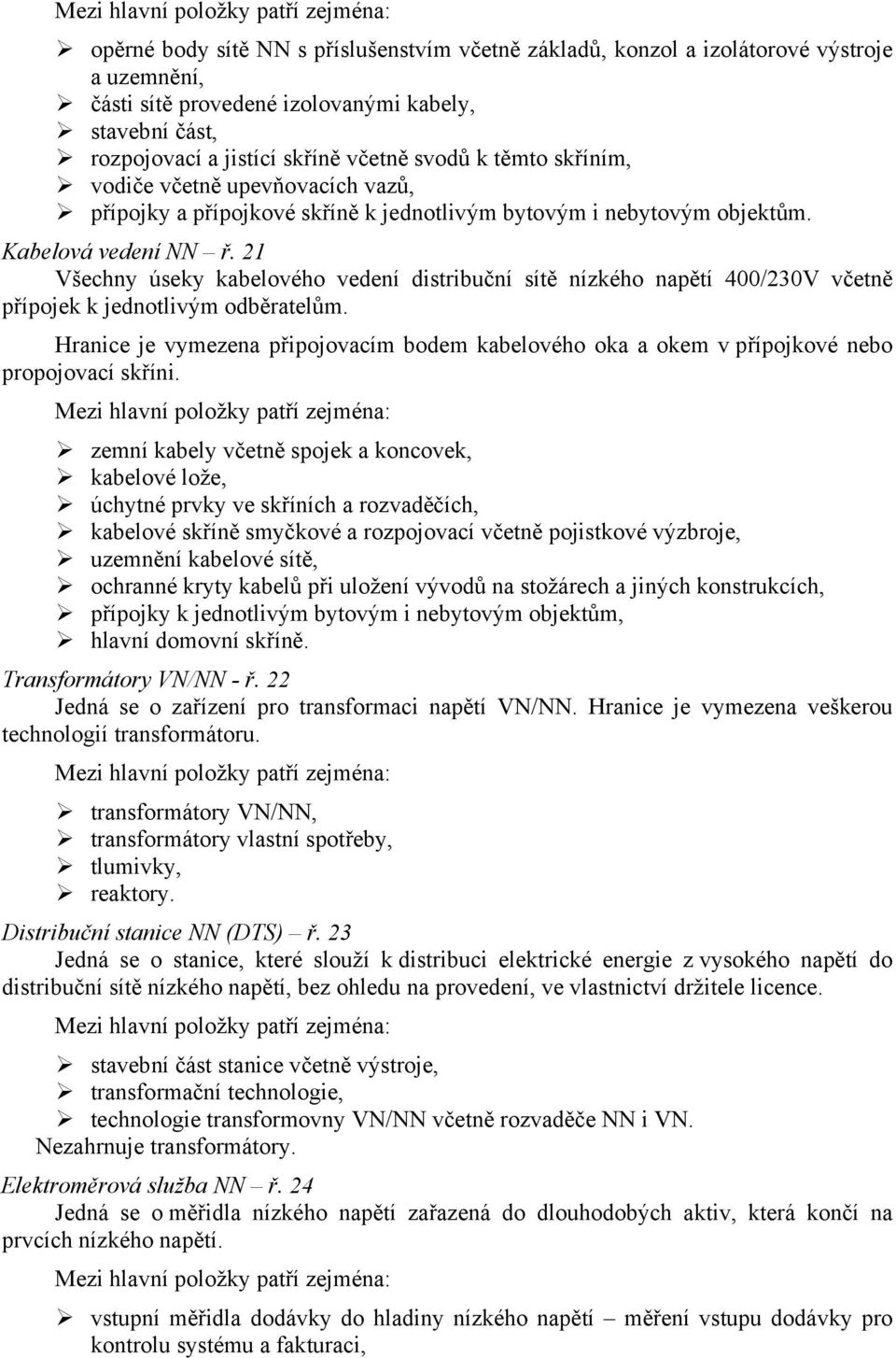 21 Všechny úseky kabelového vedení distribuční sítě nízkého napětí 400/230V včetně přípojek k jednotlivým odběratelům.