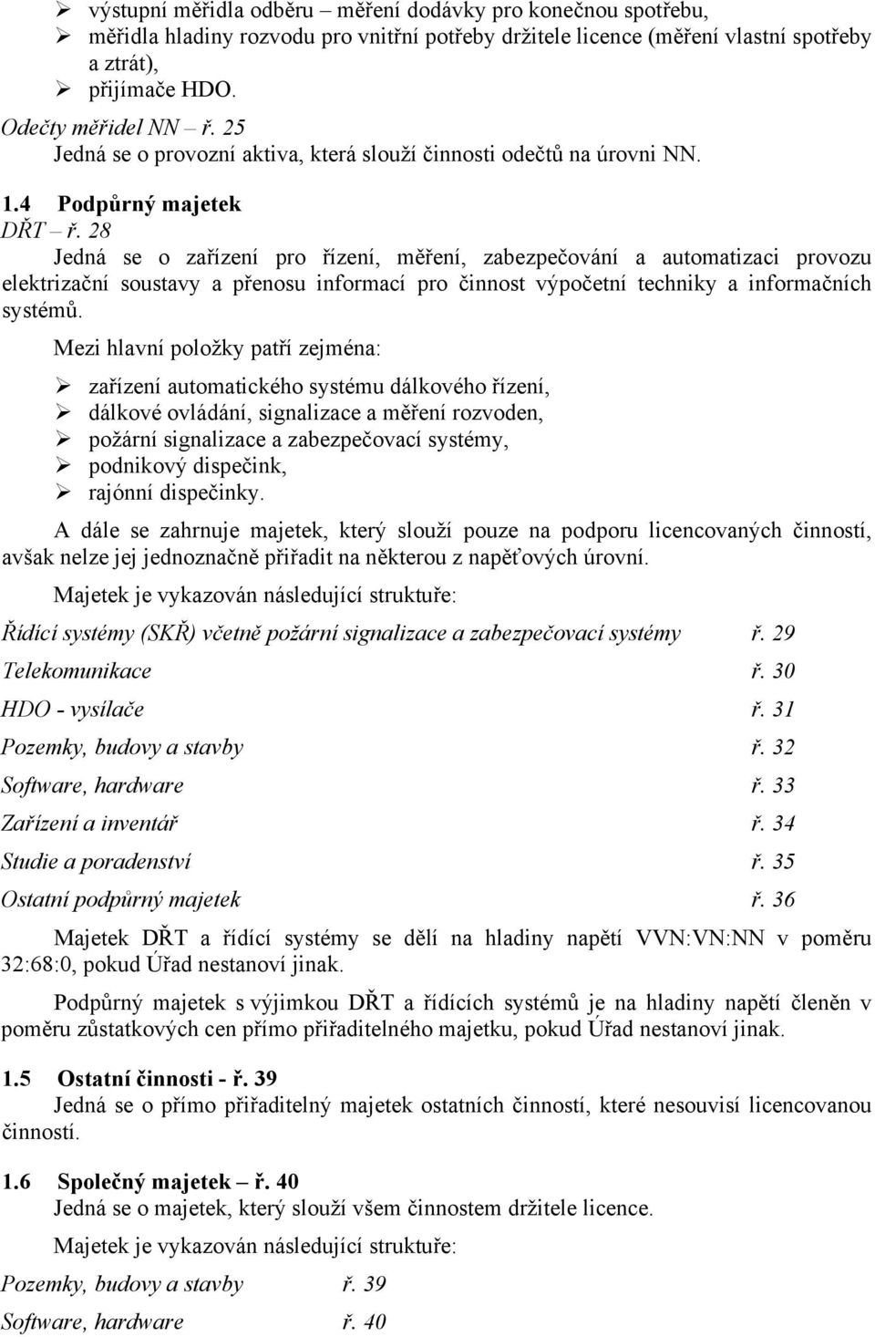 28 Jedná se o zařízení pro řízení, měření, zabezpečování a automatizaci provozu elektrizační soustavy a přenosu informací pro činnost výpočetní techniky a informačních systémů.