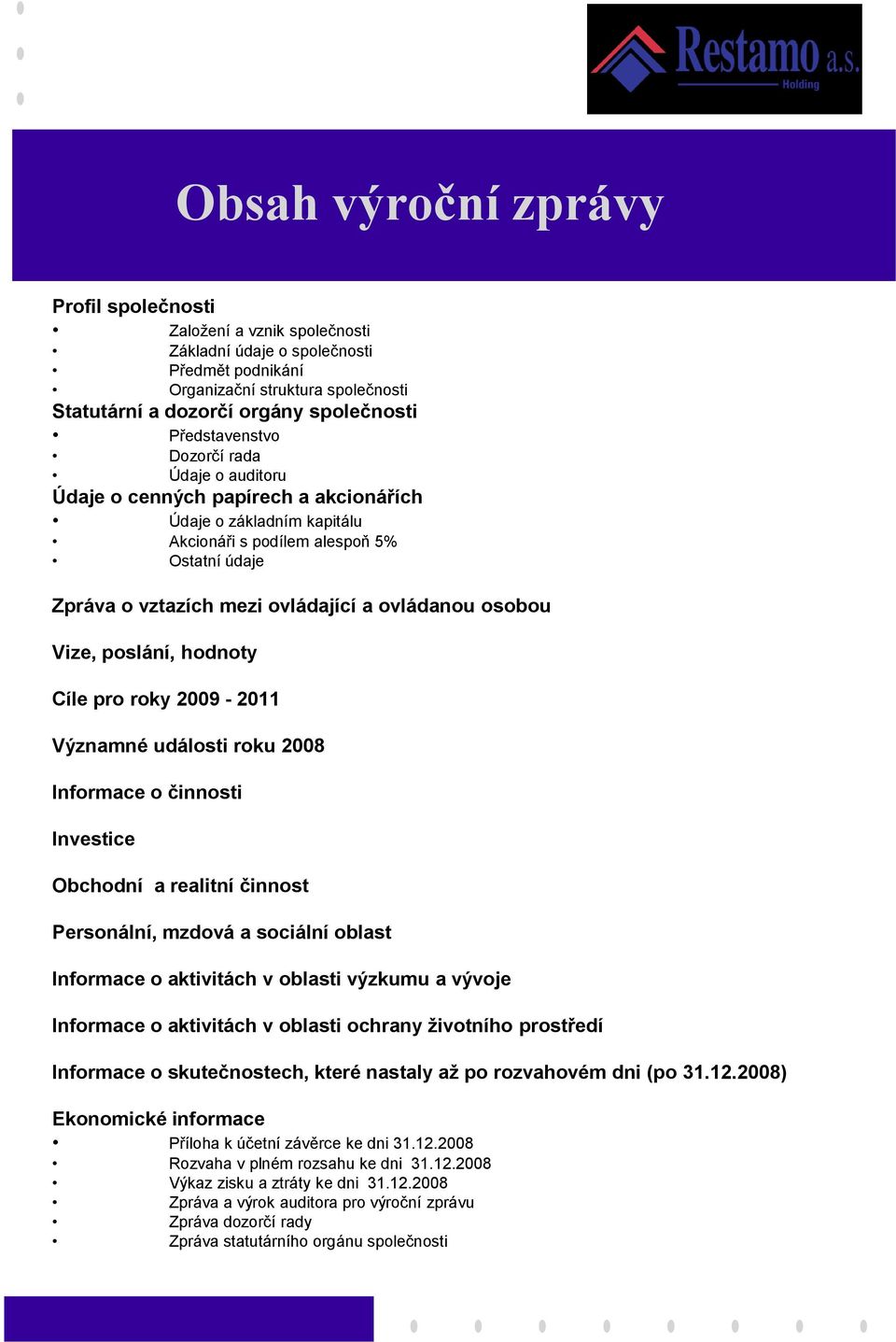 ovládanou osobou Vize, poslání, hodnoty Cíle pro roky 2009-2011 Významné události roku 2008 Informace o činnosti Investice Obchodní a realitní činnost Personální, mzdová a sociální oblast Informace o