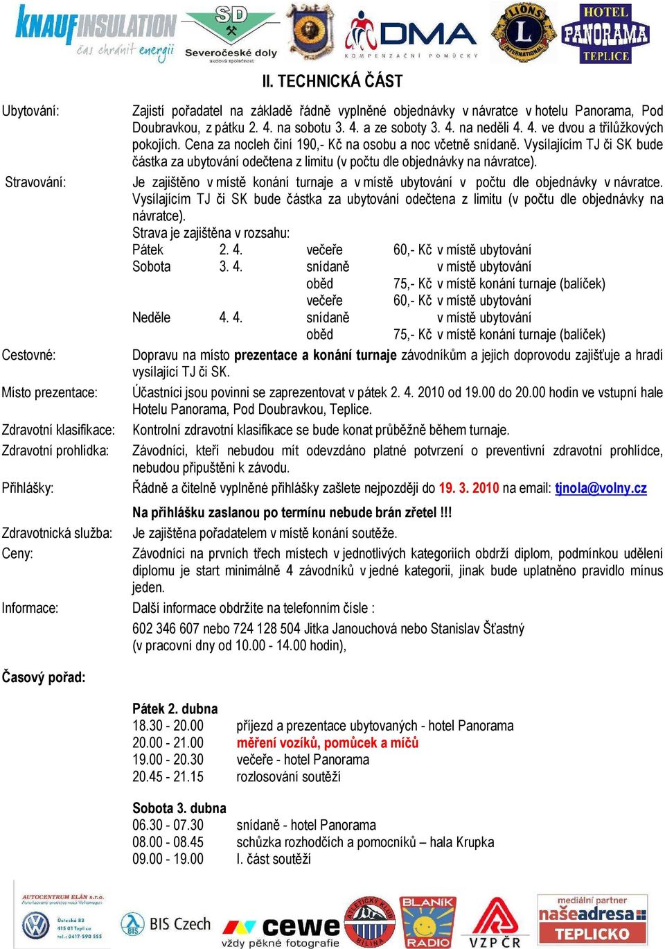 Cena za nocleh činí 190,- Kč na osobu a noc včetně snídaně. Vysílajícím TJ či SK bude částka za ubytování odečtena z limitu (v počtu dle objednávky na návratce).