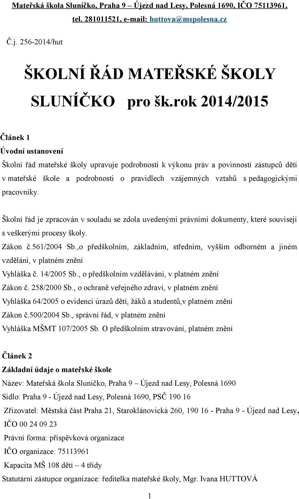 pedagogickými pracovníky. Školní řád je zpracován v souladu se zdola uvedenými právními dokumenty, které souvisejí s veškerými procesy školy. Zákon č.561/2004 Sb.