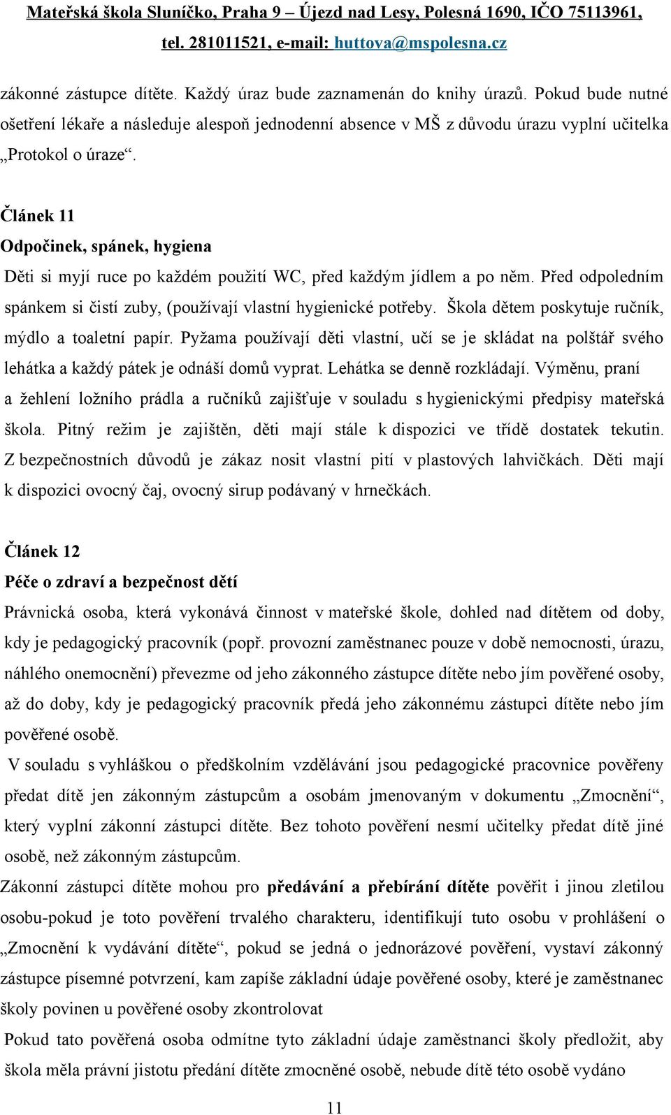 Škola dětem poskytuje ručník, mýdlo a toaletní papír. Pyžama používají děti vlastní, učí se je skládat na polštář svého lehátka a každý pátek je odnáší domů vyprat. Lehátka se denně rozkládají.