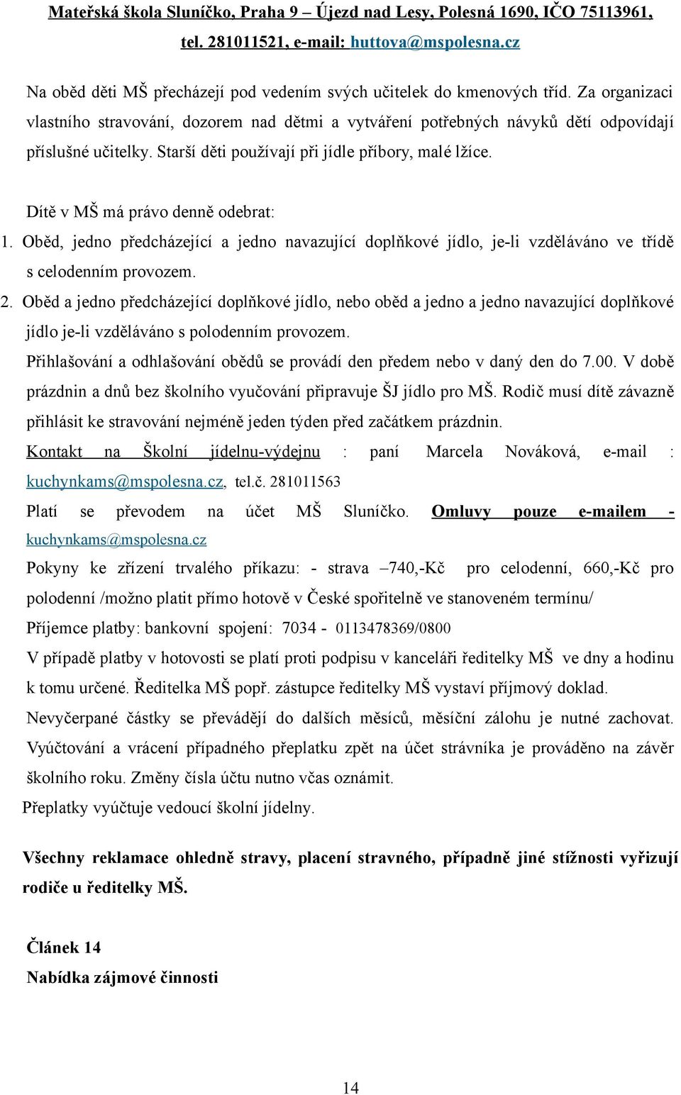 2. Oběd a jedno předcházející doplňkové jídlo, nebo oběd a jedno a jedno navazující doplňkové jídlo je-li vzděláváno s polodenním provozem.