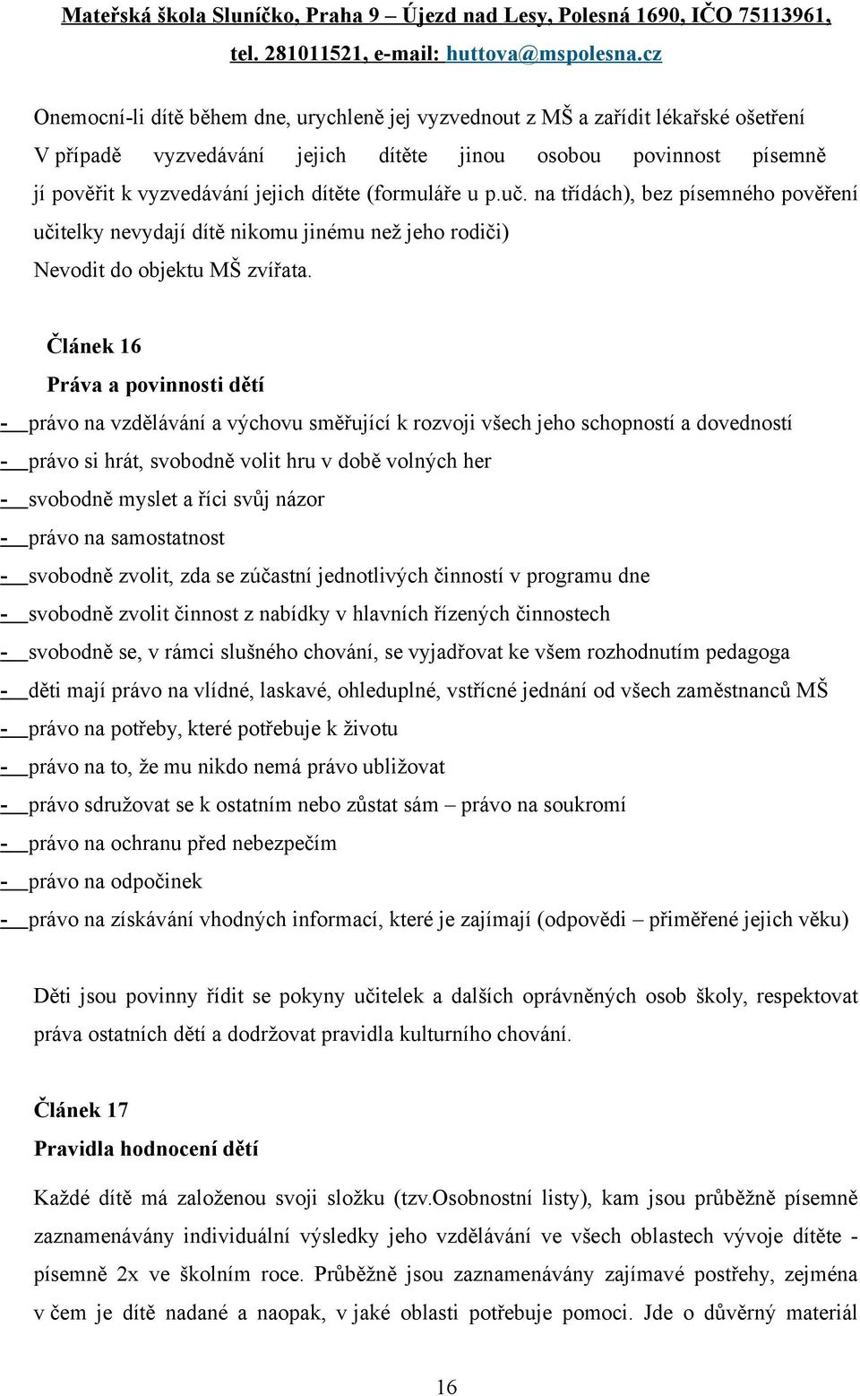 Článek 16 Práva a povinnosti dětí - právo na vzdělávání a výchovu směřující k rozvoji všech jeho schopností a dovedností - právo si hrát, svobodně volit hru v době volných her - svobodně myslet a