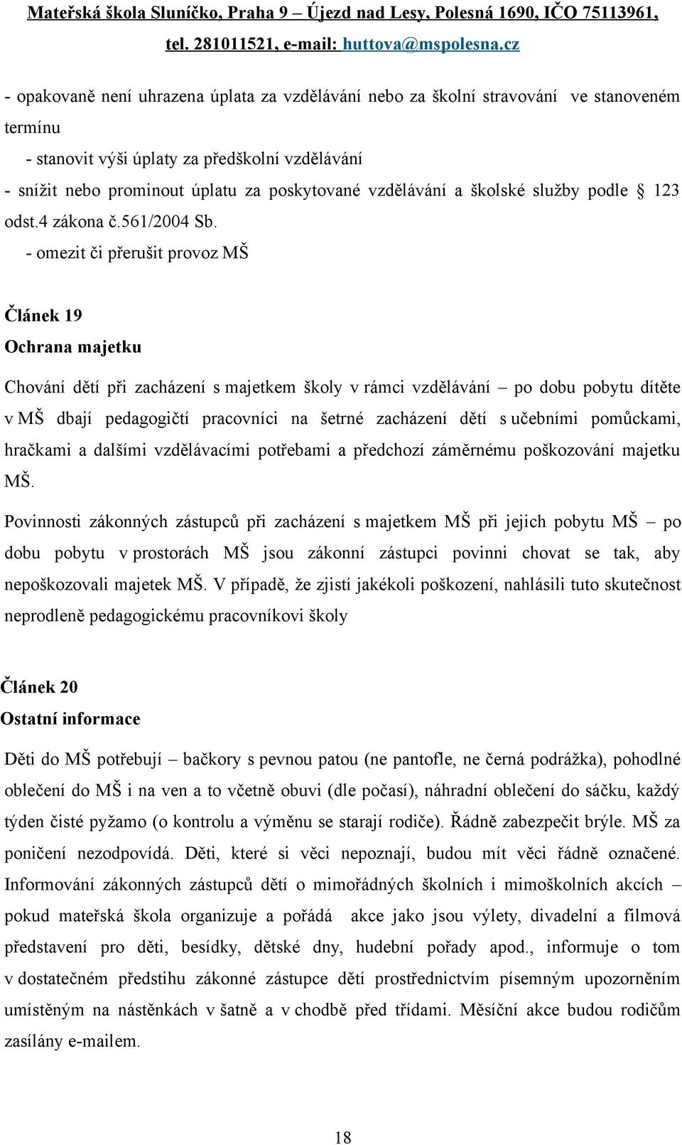 - omezit či přerušit provoz MŠ Článek 19 Ochrana majetku Chování dětí při zacházení s majetkem školy v rámci vzdělávání po dobu pobytu dítěte v MŠ dbají pedagogičtí pracovníci na šetrné zacházení