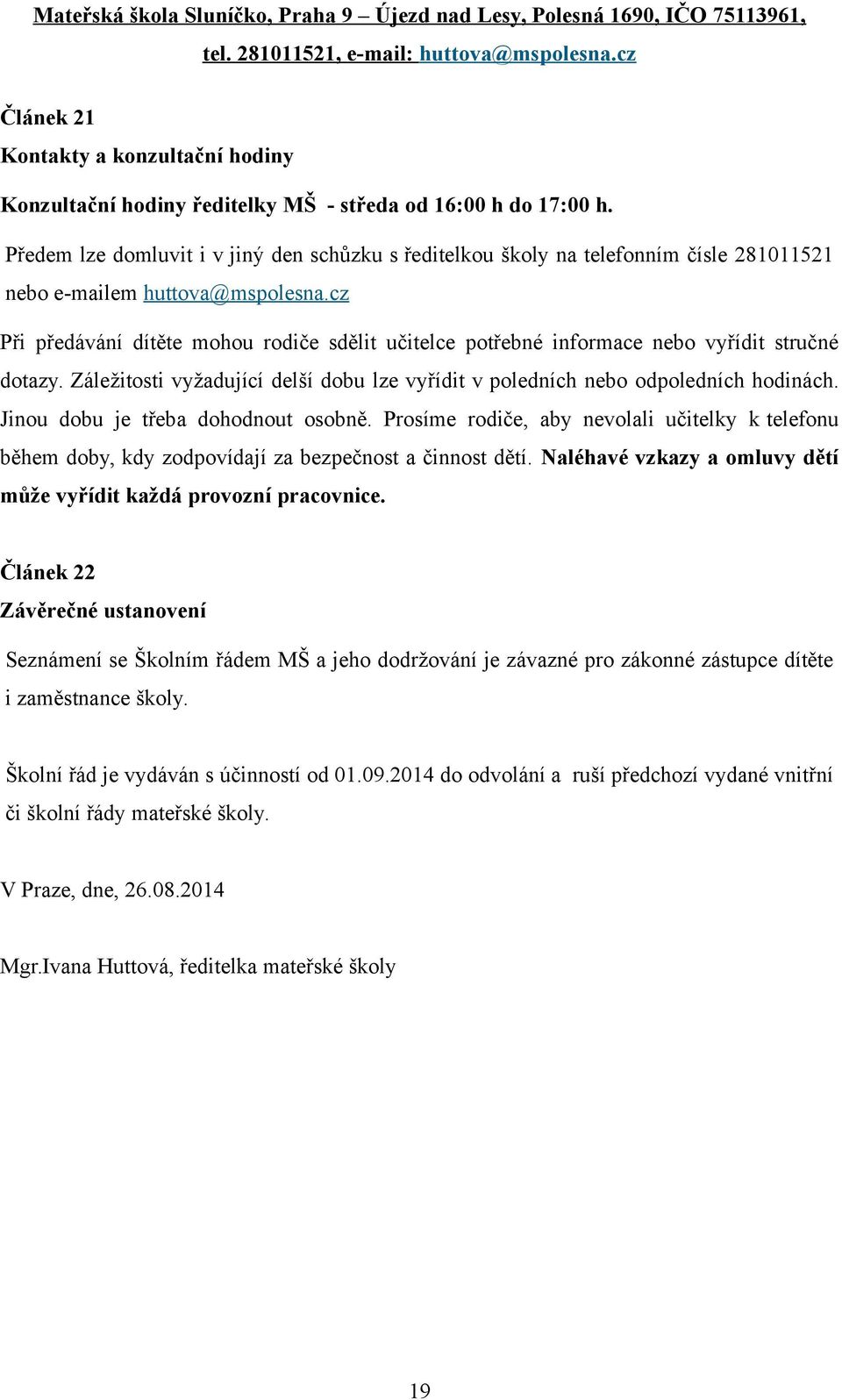 cz Při předávání dítěte mohou rodiče sdělit učitelce potřebné informace nebo vyřídit stručné dotazy. Záležitosti vyžadující delší dobu lze vyřídit v poledních nebo odpoledních hodinách.