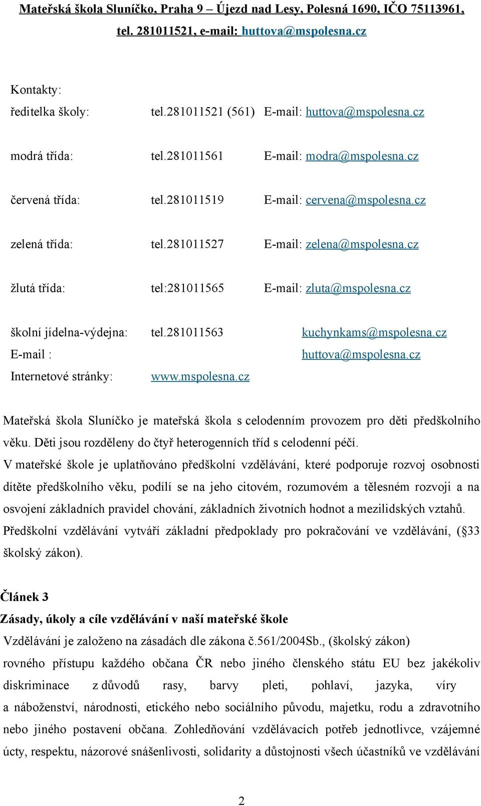 cz E-mail : huttova@mspolesna.cz Internetové stránky: www.mspolesna.cz Mateřská škola Sluníčko je mateřská škola s celodenním provozem pro děti předškolního věku.