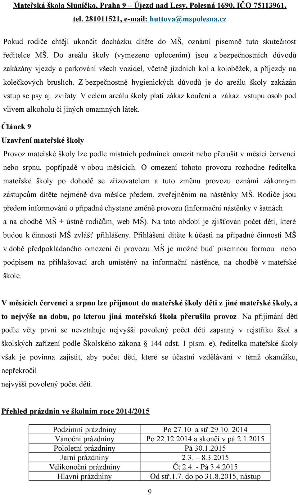 Z bezpečnostně hygienických důvodů je do areálu školy zakázán vstup se psy aj. zvířaty. V celém areálu školy platí zákaz kouření a zákaz vstupu osob pod vlivem alkoholu či jiných omamných látek.