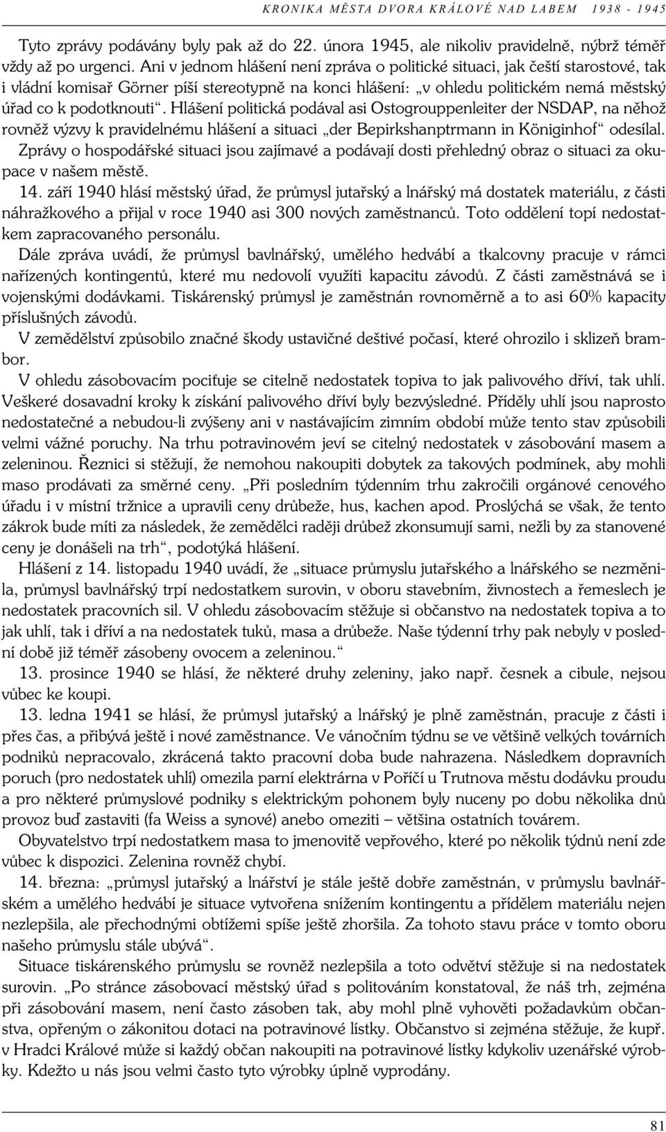 Hlášení politická podával asi Ostogrouppenleiter der NSDAP, na něhož rovněž výzvy k pravidelnému hlášení a situaci der Bepirkshanptrmann in Königinhof odesílal.